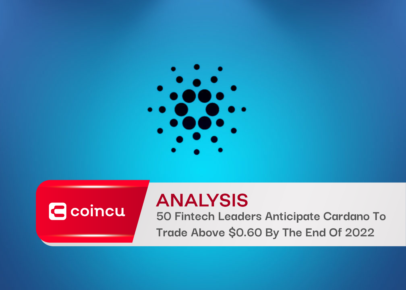 50 Fintech Leaders Anticipate Cardano To Trade Above $0.60 By The End Of 2022