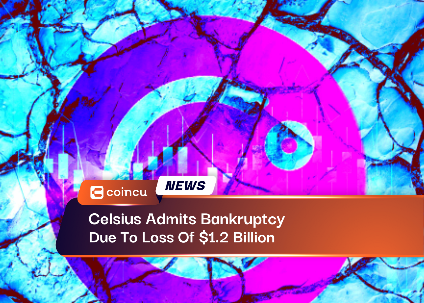 Celsius Admits Bankruptcy Due To Loss Of $1.2 Billion