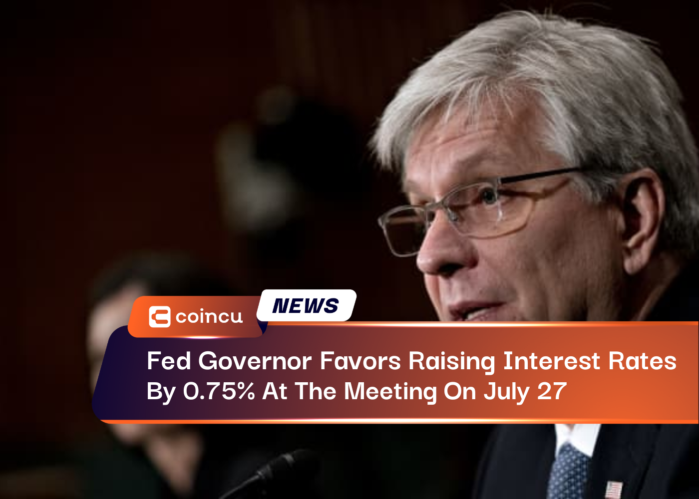 Fed Governor Favors Raising Interest Rates By 0.75% At The Meeting On July 27