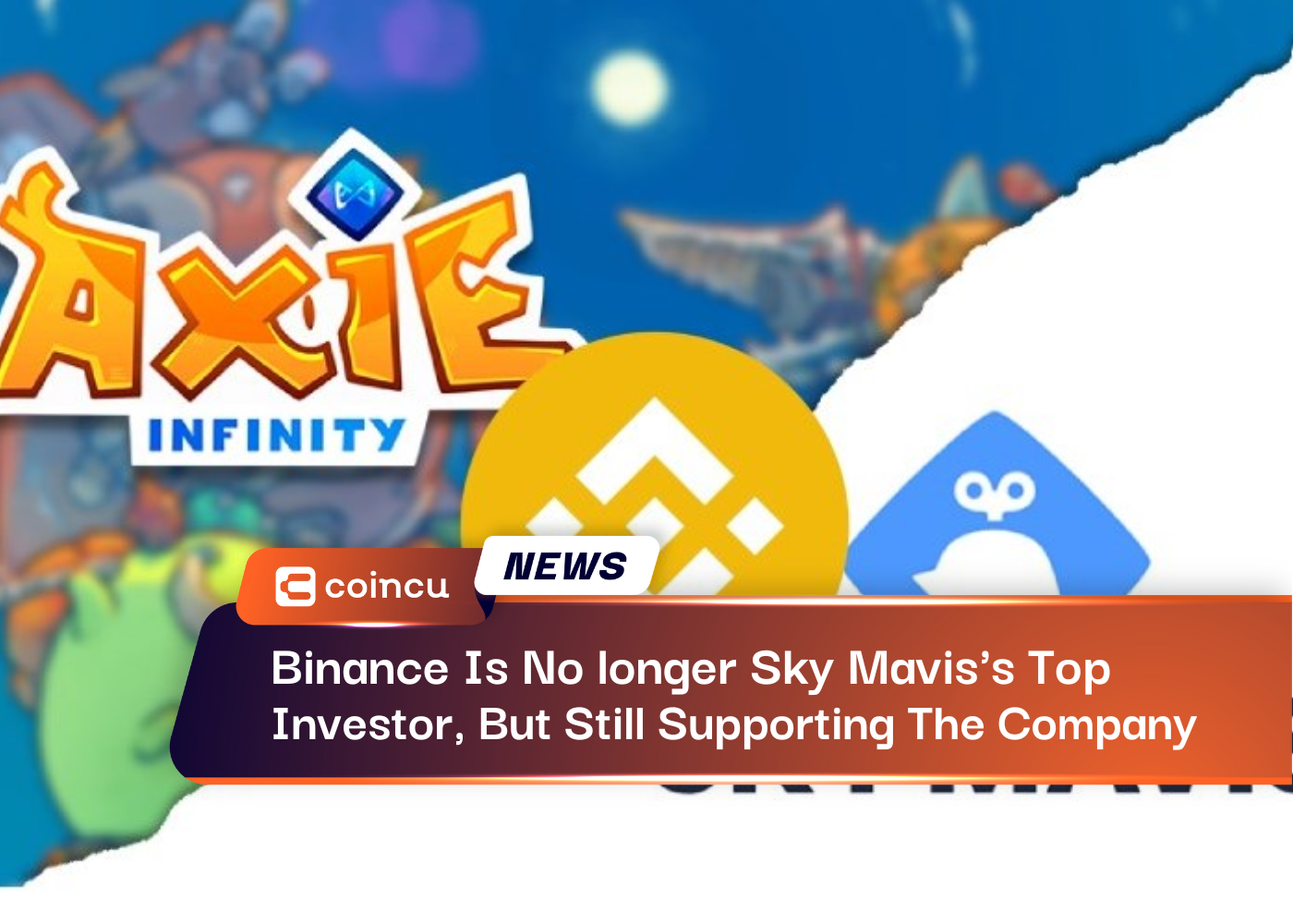 Binance Is No longer Sky Mavis's Top Investor, But Still Supporting The Company