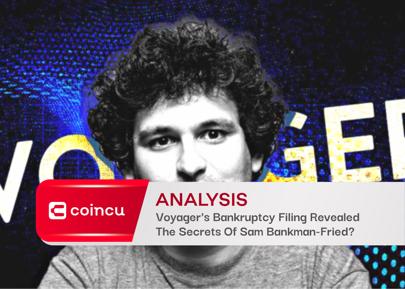 Voyager's Bankruptcy Filing Revealed The Secrets Of Sam Bankman-Fried?