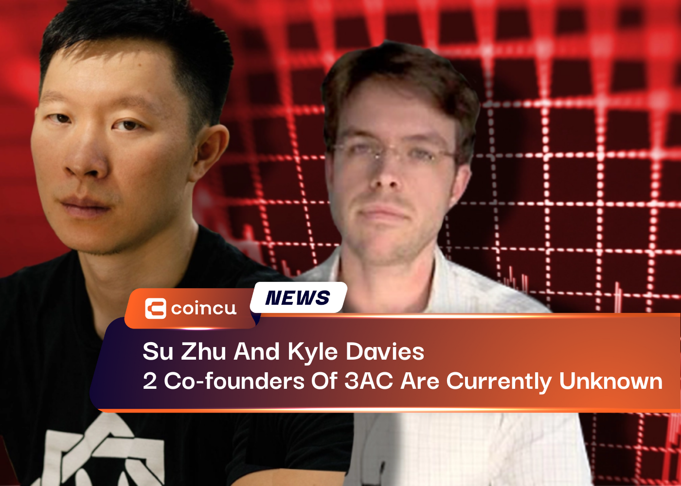 Su Zhu And Kyle Davies, 2 Co-founders Of 3AC Are Currently Unknown