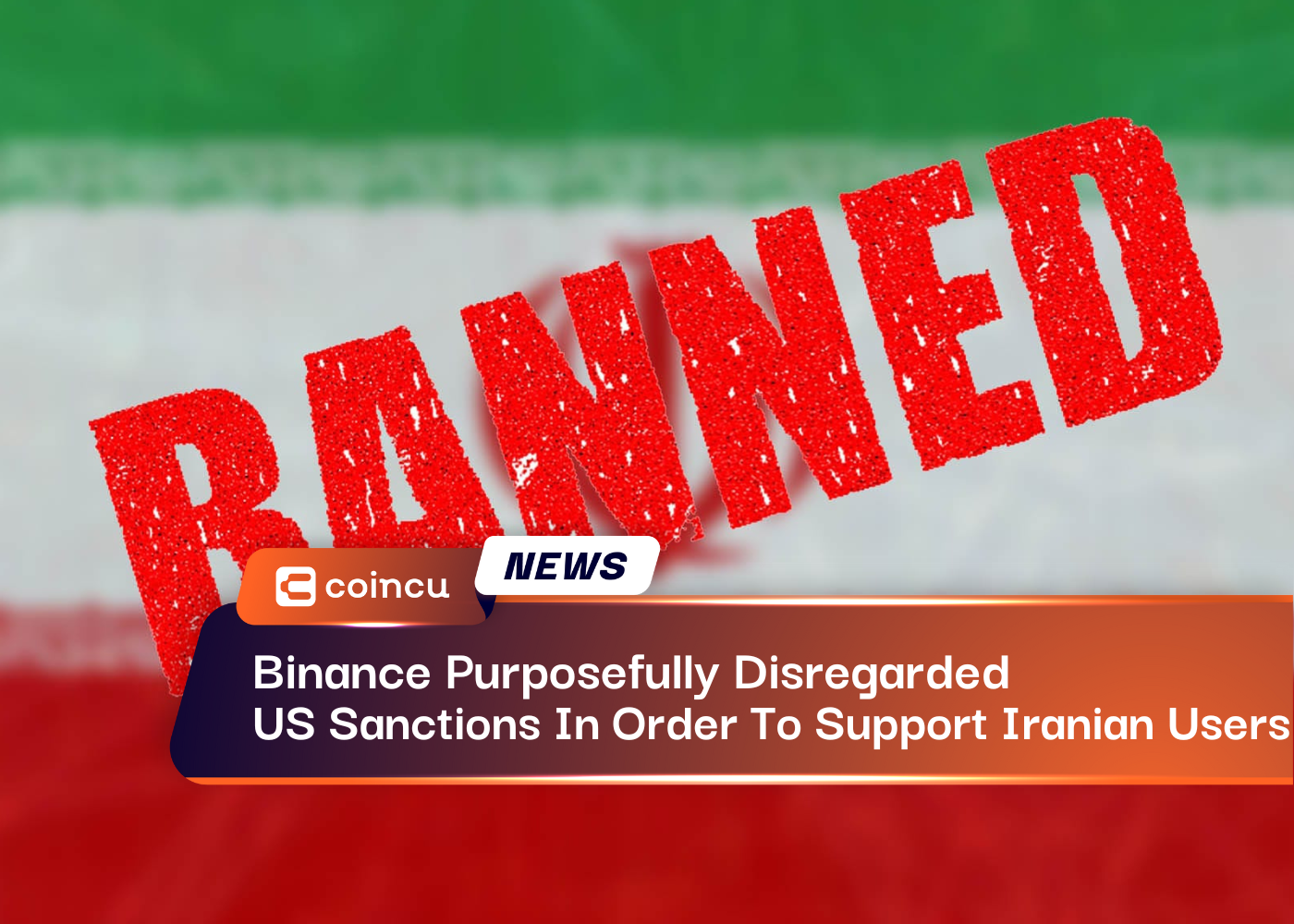 Binance Purposefully Disregarded US Sanctions In Order To Support Iranian Users