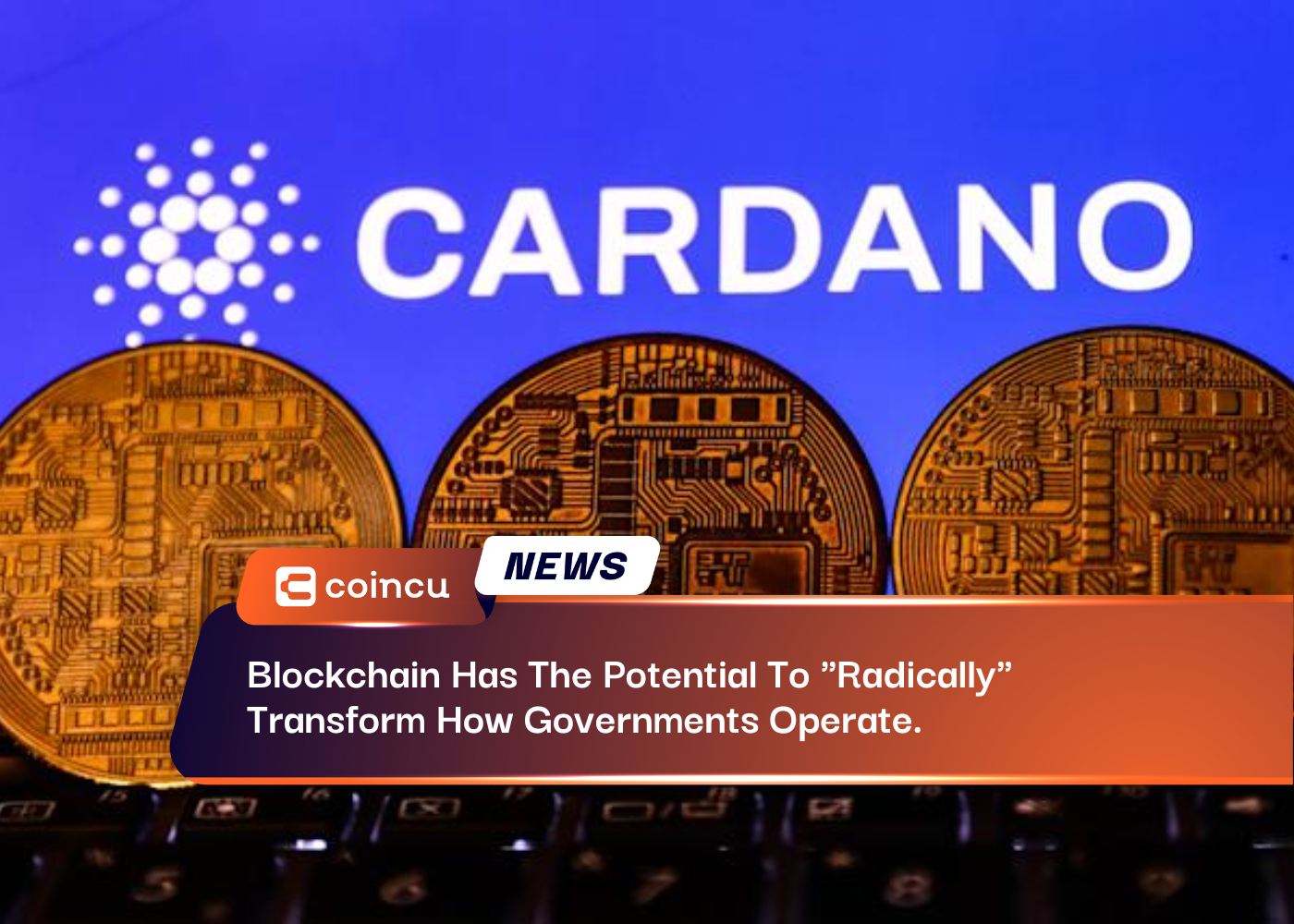 Blockchain Has The Potential To "Radically" Transform How Governments Operate.
