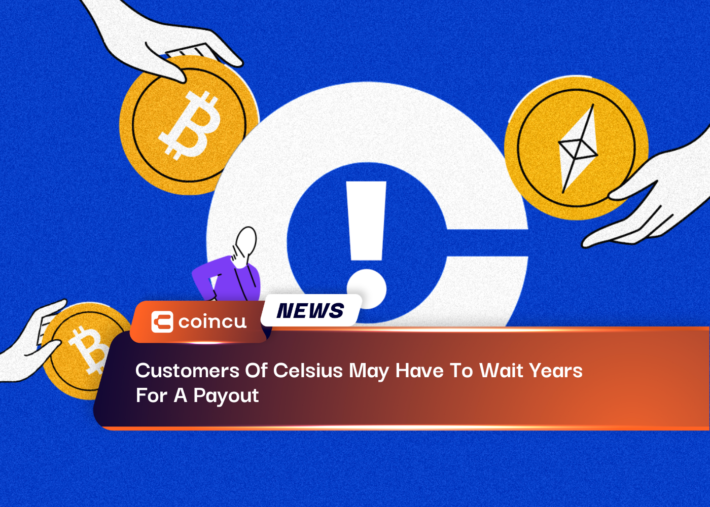 Customers Of Celsius May Have To Wait Years For A Payout