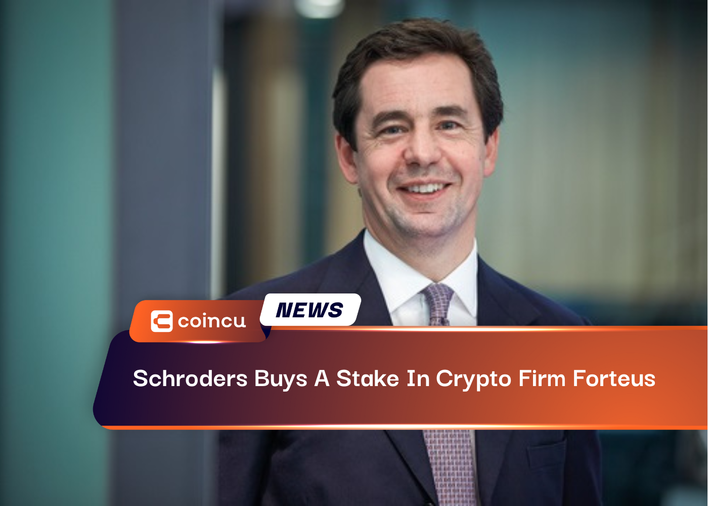 Schroders Buys A Stake In Crypto Firm Forteus