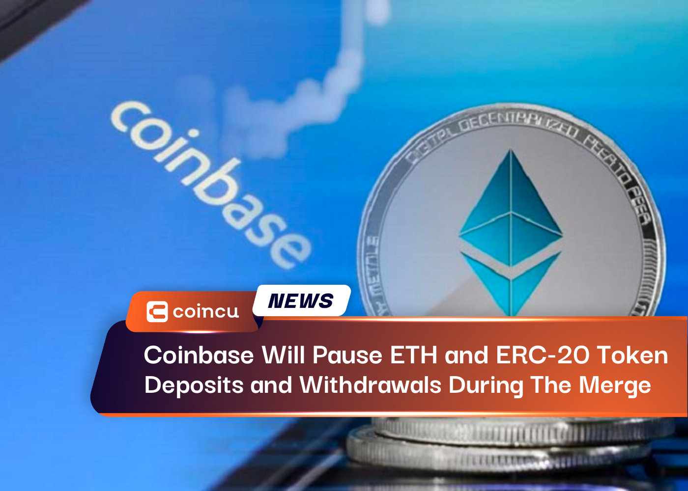 Coinbase Will Pause ETH and ERC-20 Token Deposits and Withdrawals During The Merge