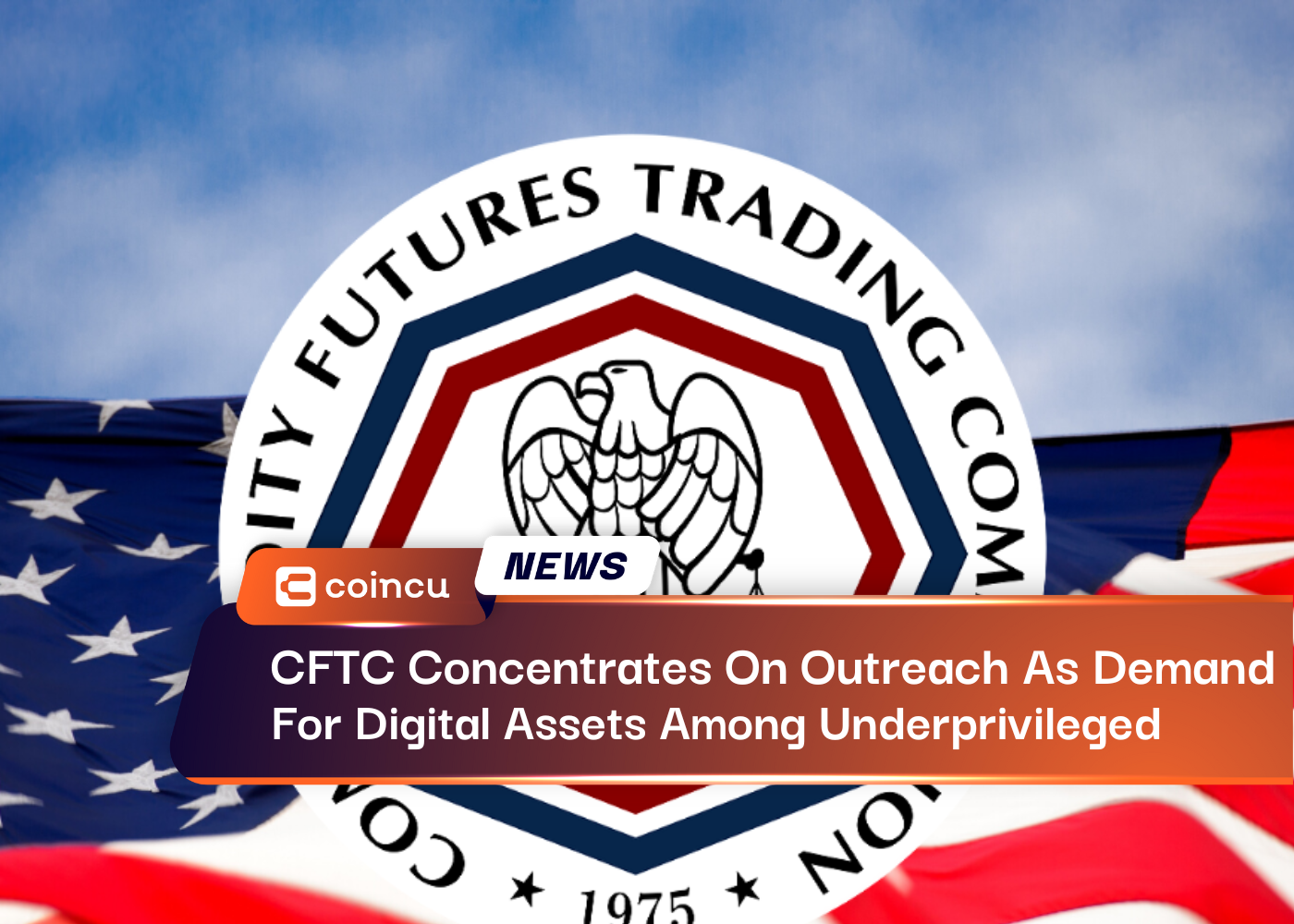 CFTC Concentrates On Outreach As Demand For Digital Assets Among Underprivileged Communities Rises
