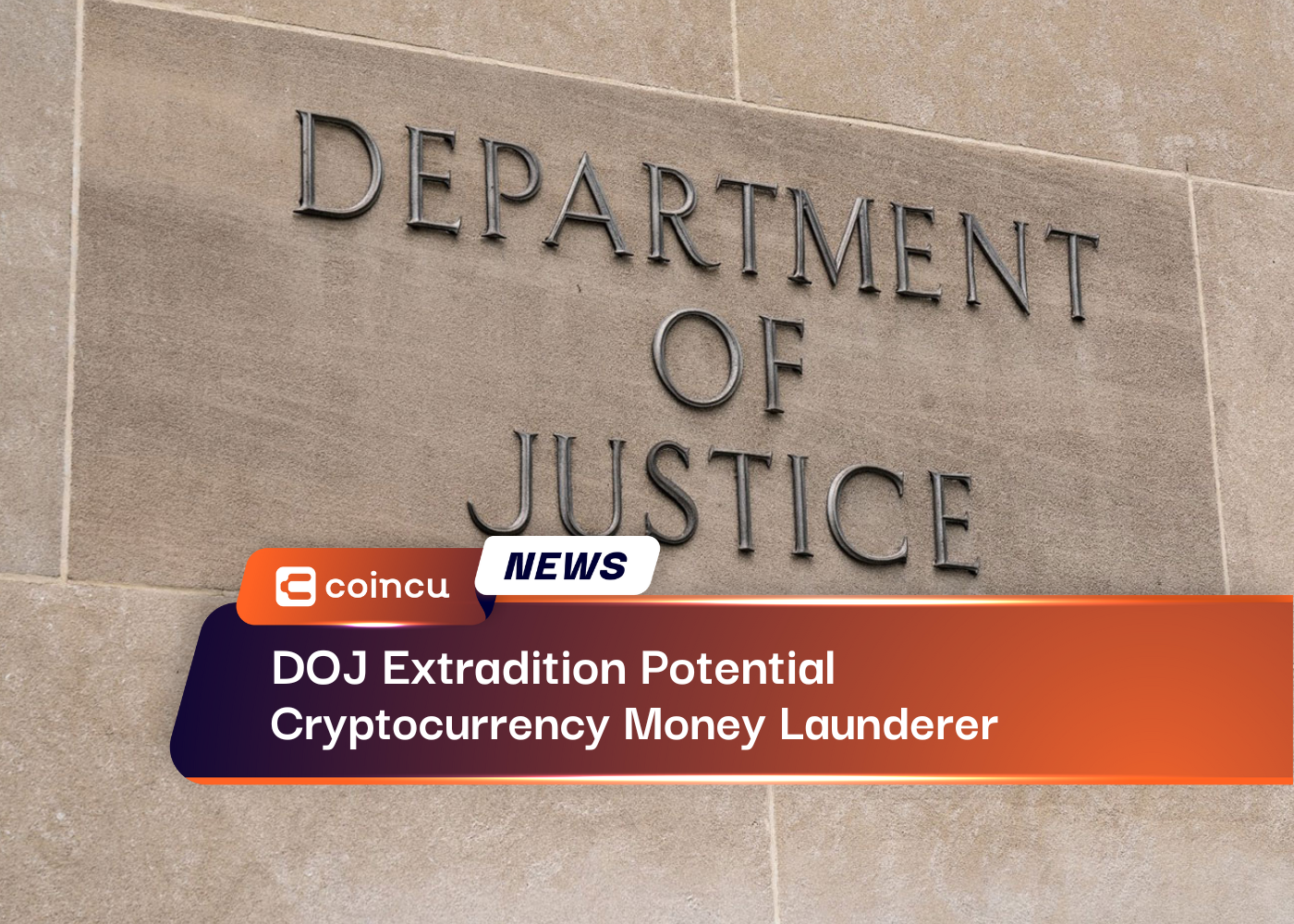 DOJ Extradition Potential Cryptocurrency Money Launderer