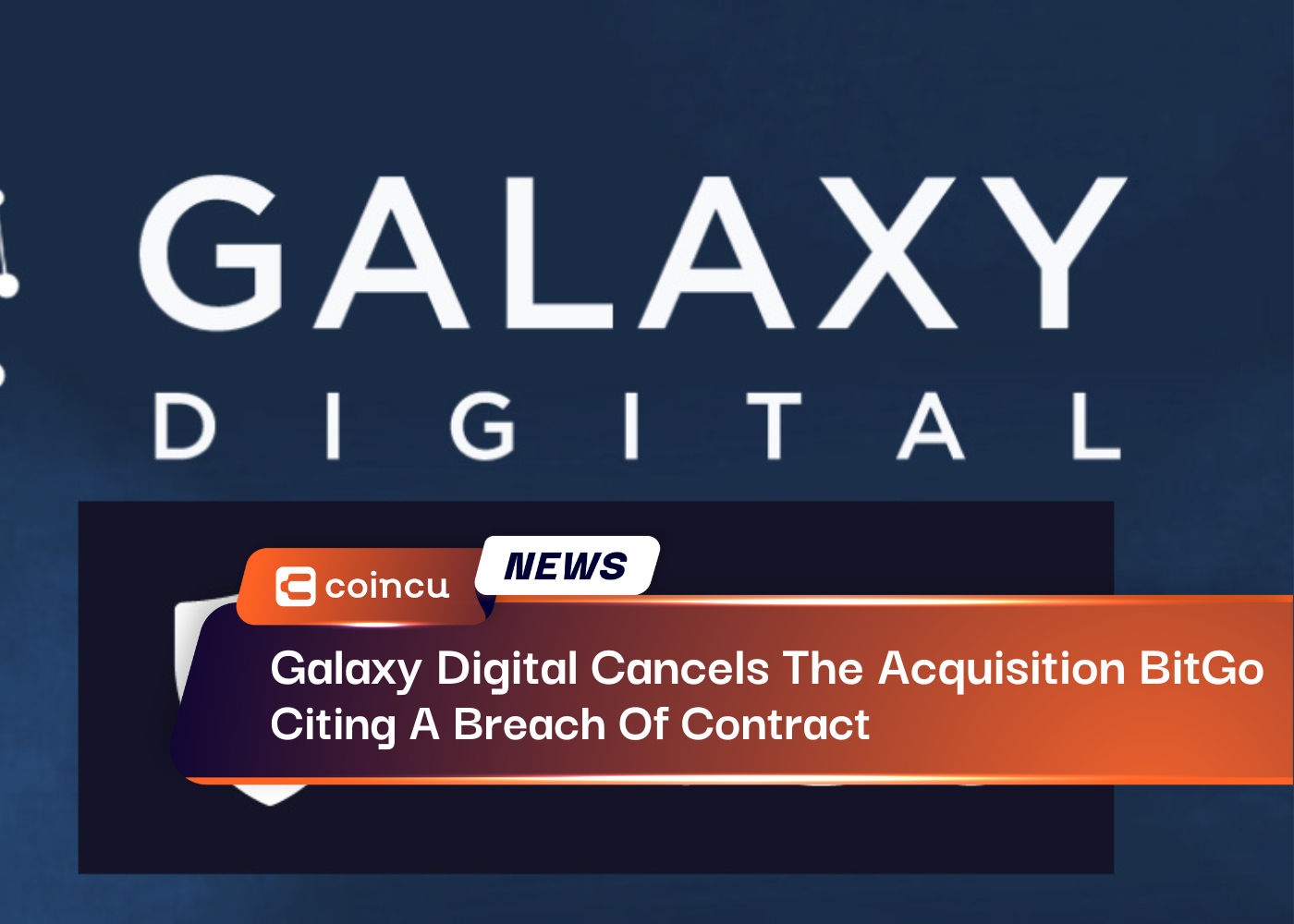 Galaxy Digital Cancels The Acquisition Of BitGo, Citing A Breach Of Contract