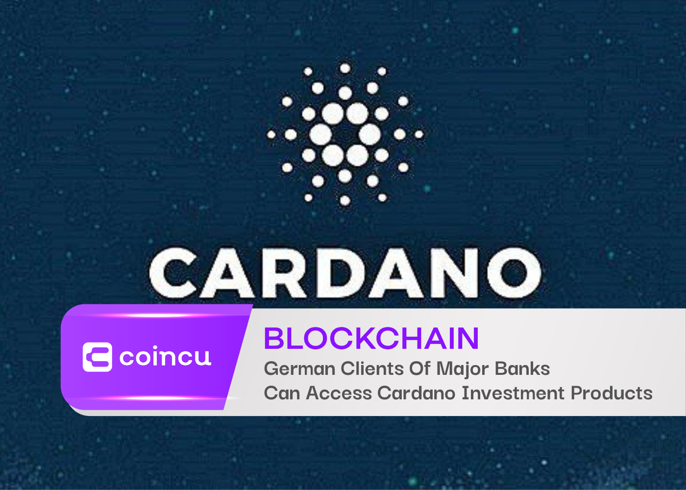 German Clients Of Major Banks Can Now Access Cardano Investment Products