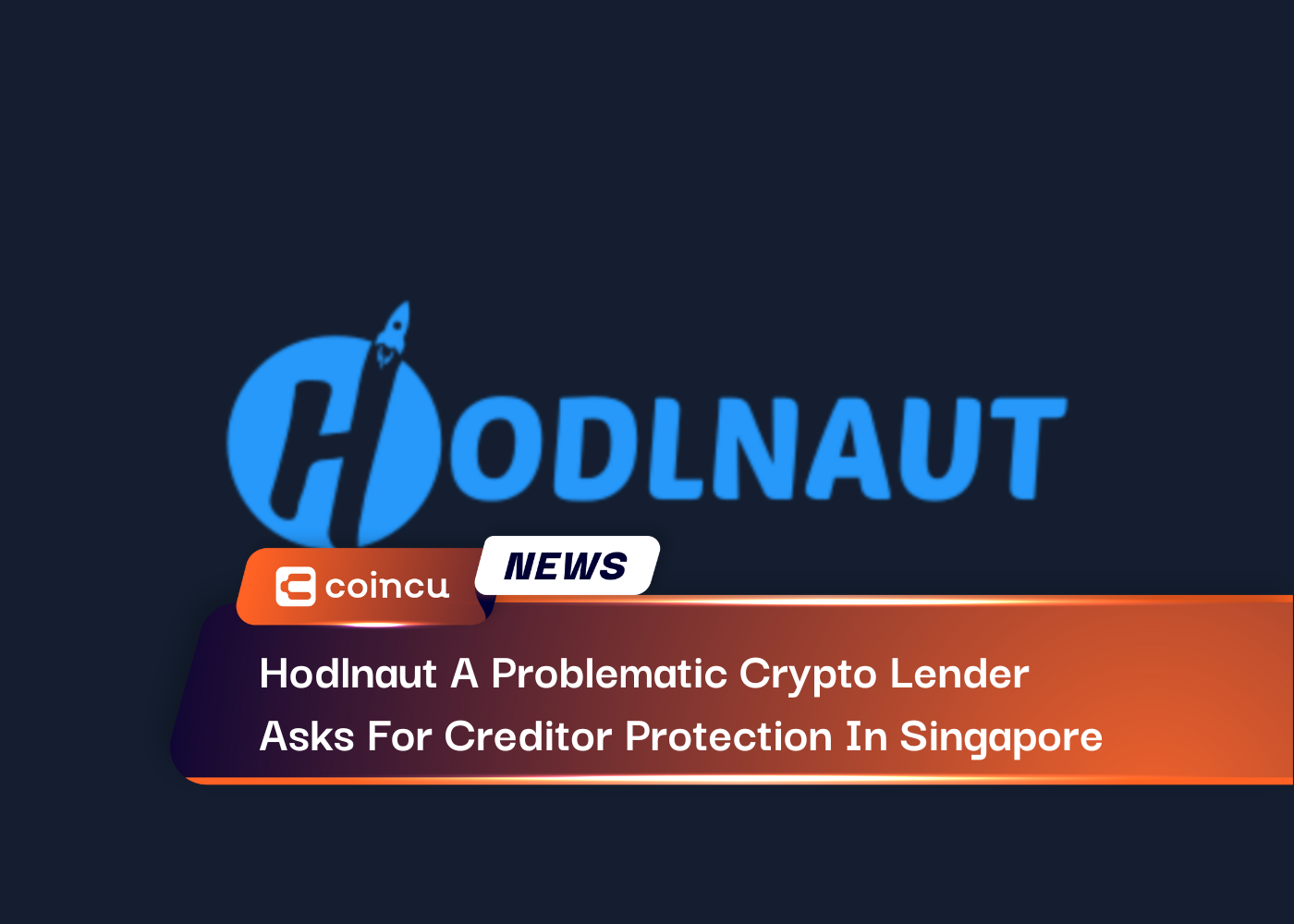 Hodlnaut A Problematic Crypto Lender Asks For Creditor Protection In Singapore