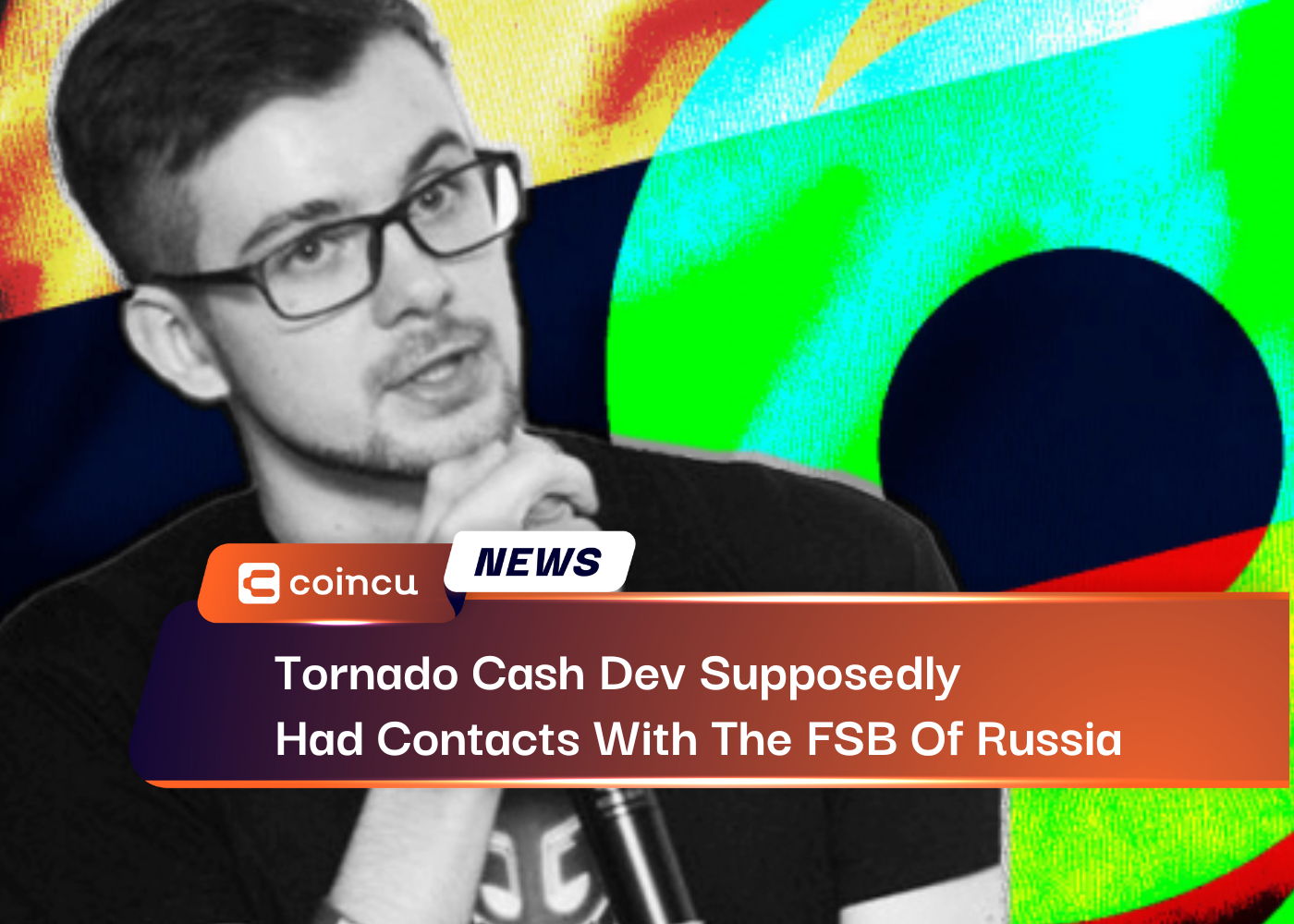 Tornado Cash Dev Supposedly Had Contacts With The FSB Of Russia