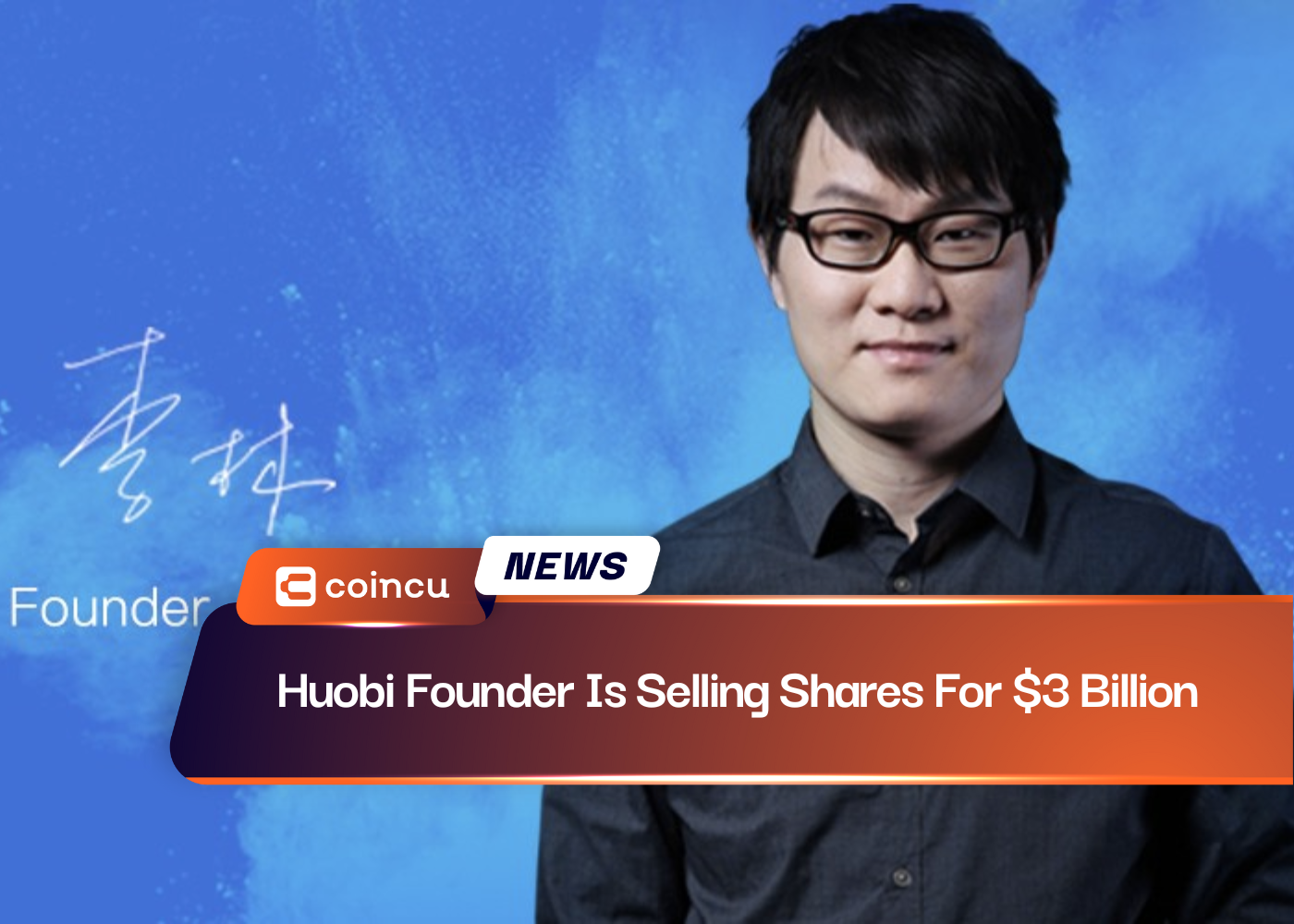 Huobi Founder Is Selling Shares For $3 Billion