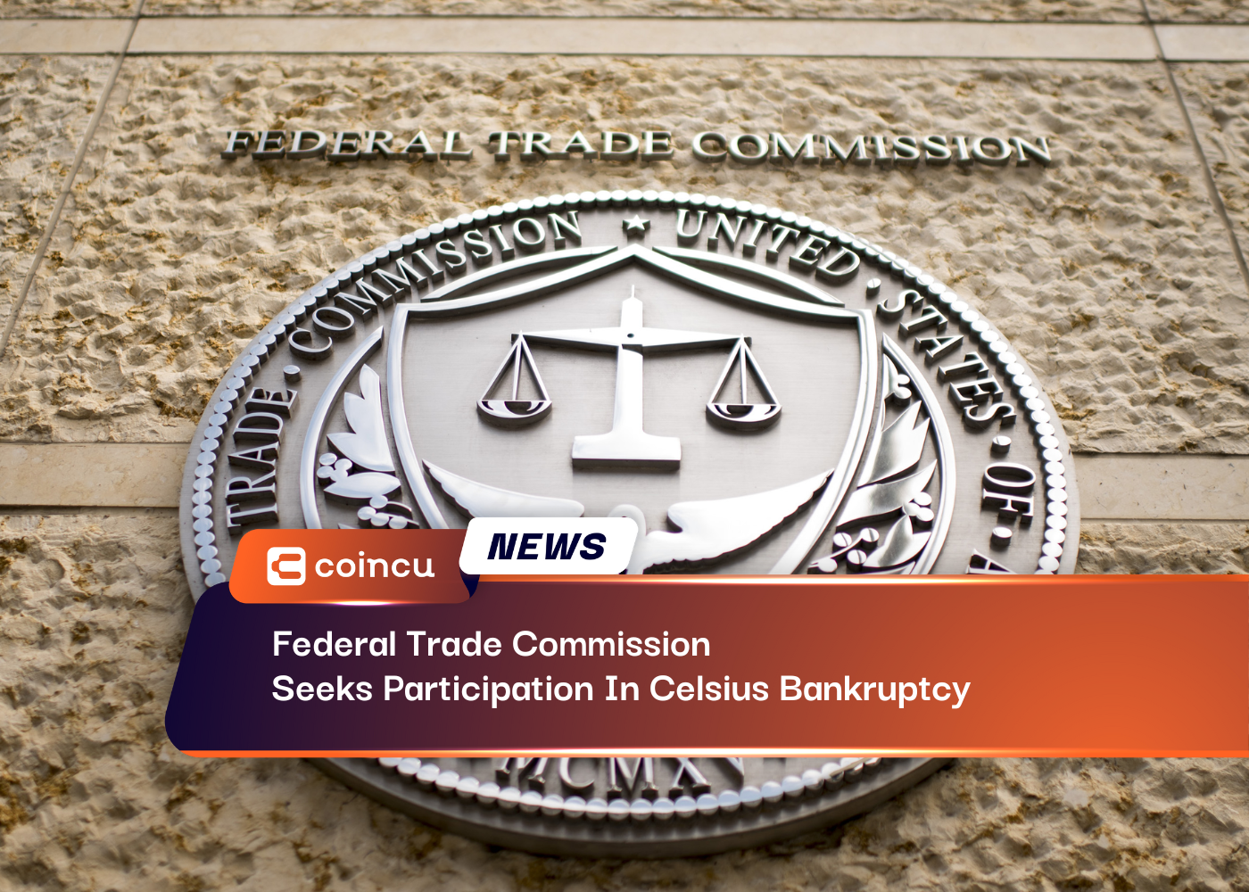 Federal Trade Commission Seeks Participation In Celsius Bankruptcy