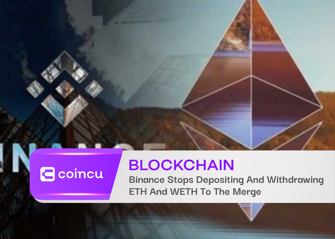 Binance Stops Depositing And Withdrawing ETH And WETH From September 6 To The Merge