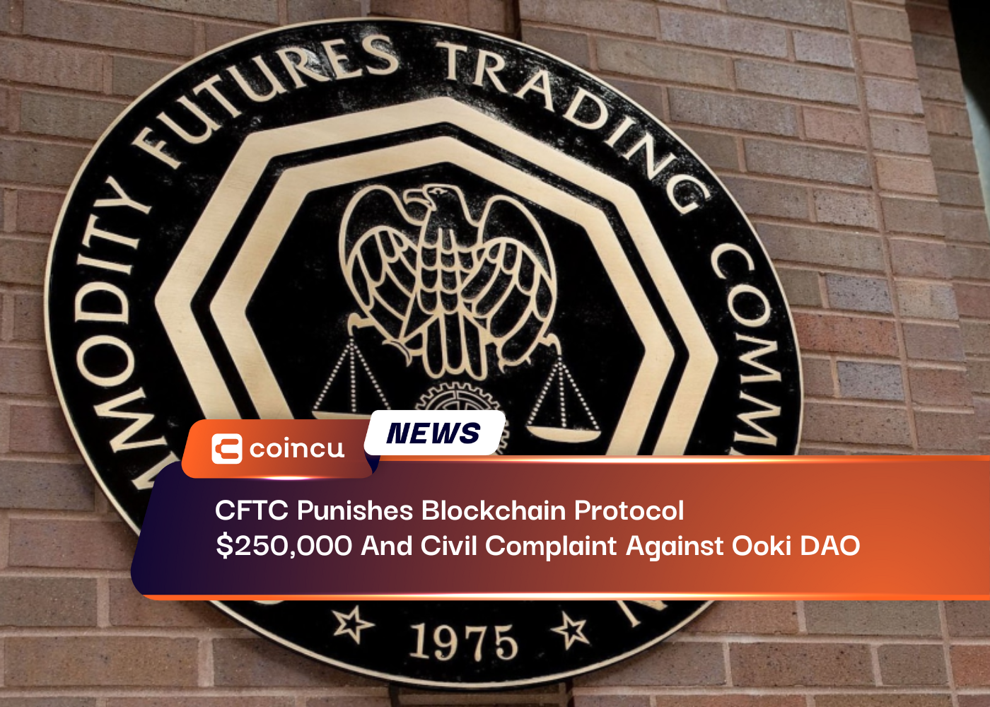 CFTC Punishes Blockchain Protocol $250,000 And Civil Complaint Against Ooki DAO