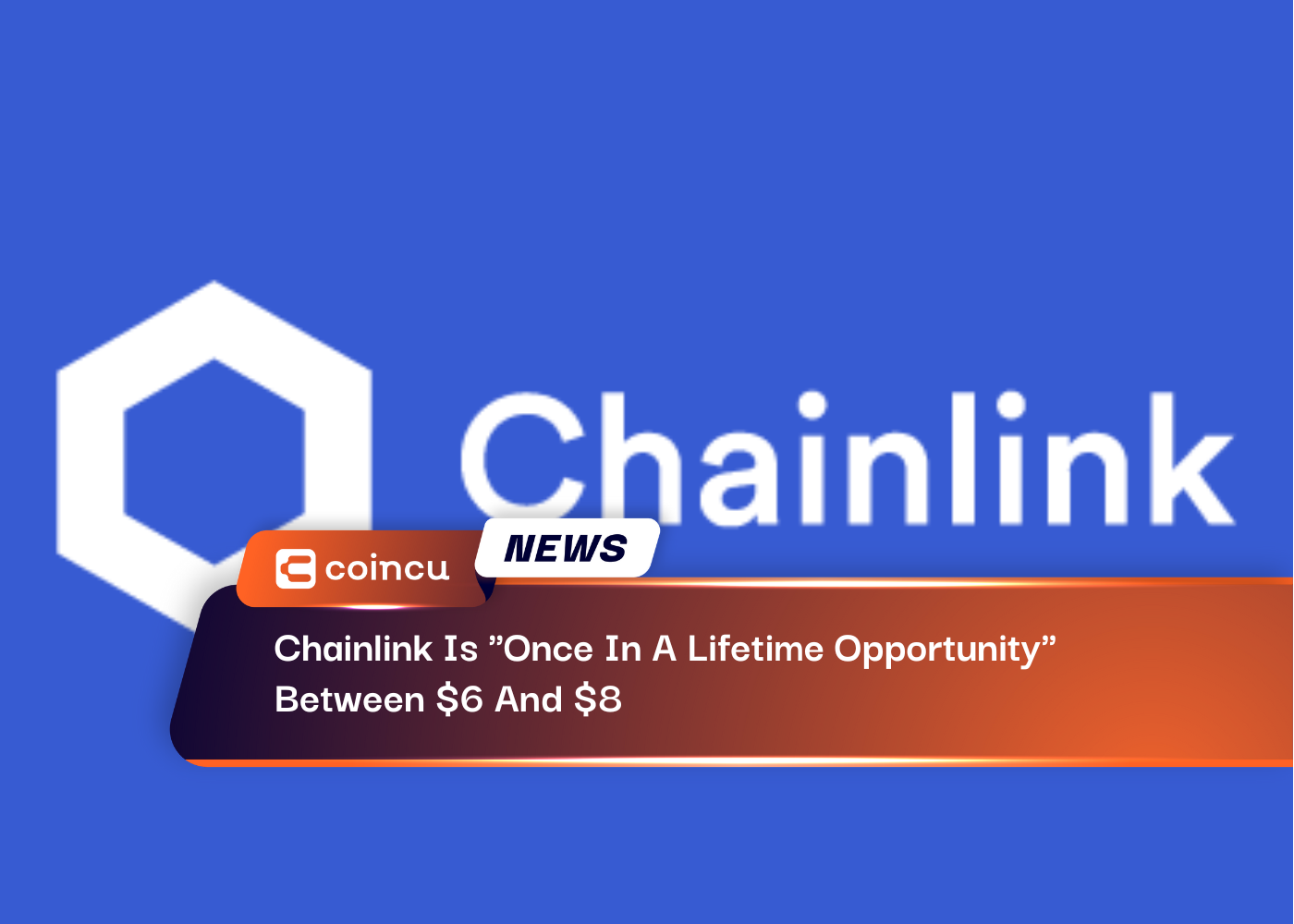 Chainlink Is "Once In A Lifetime Opportunity" Between $6 And $8