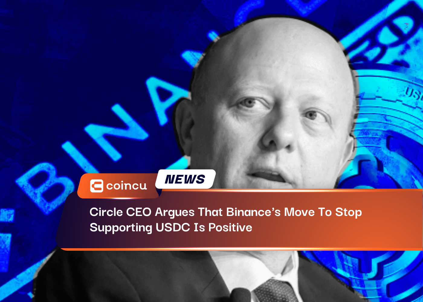 Circle CEO Argues That Binance's Move To Stop Supporting USDC Is Positive