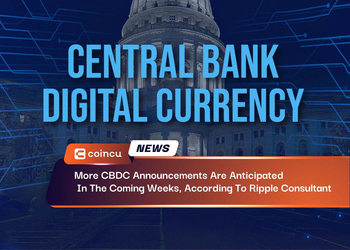 More CBDC Announcements Are Anticipated In The Coming Weeks, According To Ripple Consultant