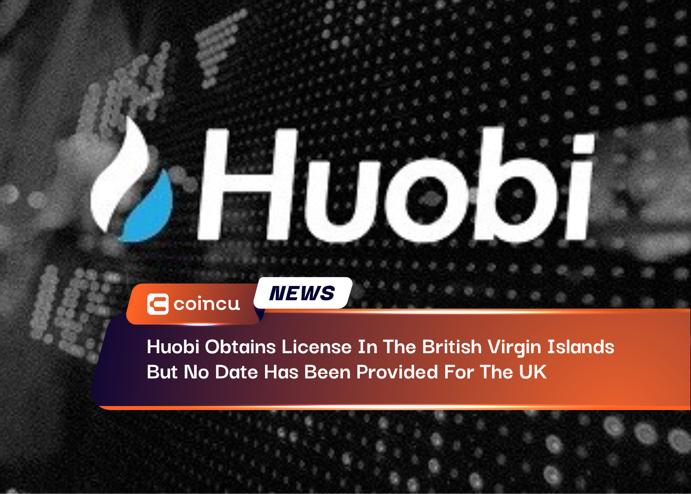 Huobi Obtains License In The British Virgin Islands, But No Date Has Been Provided For The UK