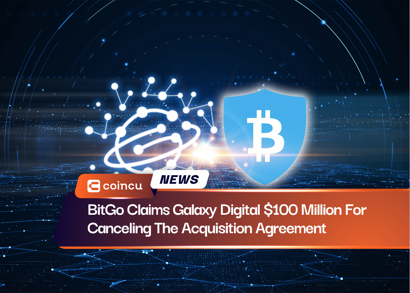 BitGo Claims Galaxy Digital $100 Million For Canceling The Acquisition Agreement