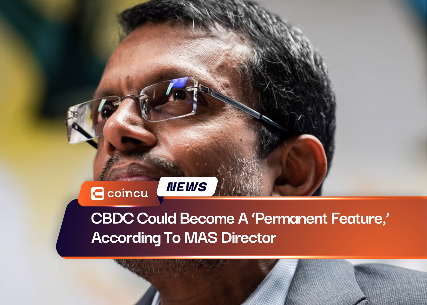 CBDC Could Become A ‘Permanent Feature,’ According To MAS Director