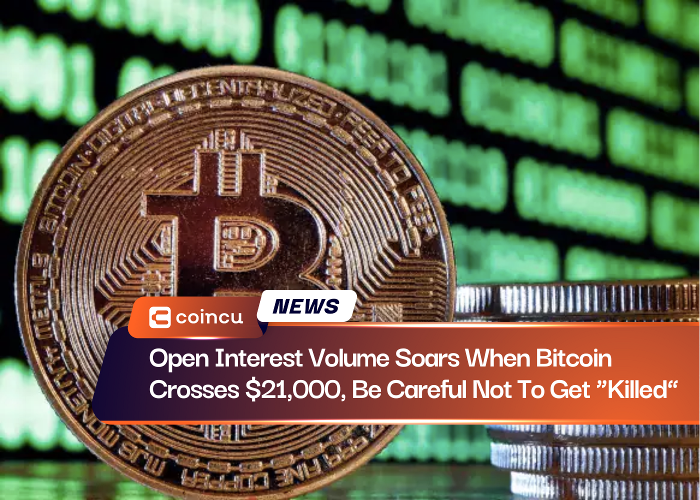 Open Interest Volume Soars When Bitcoin Crosses $21,000, Be Careful Not To Get “Killed”