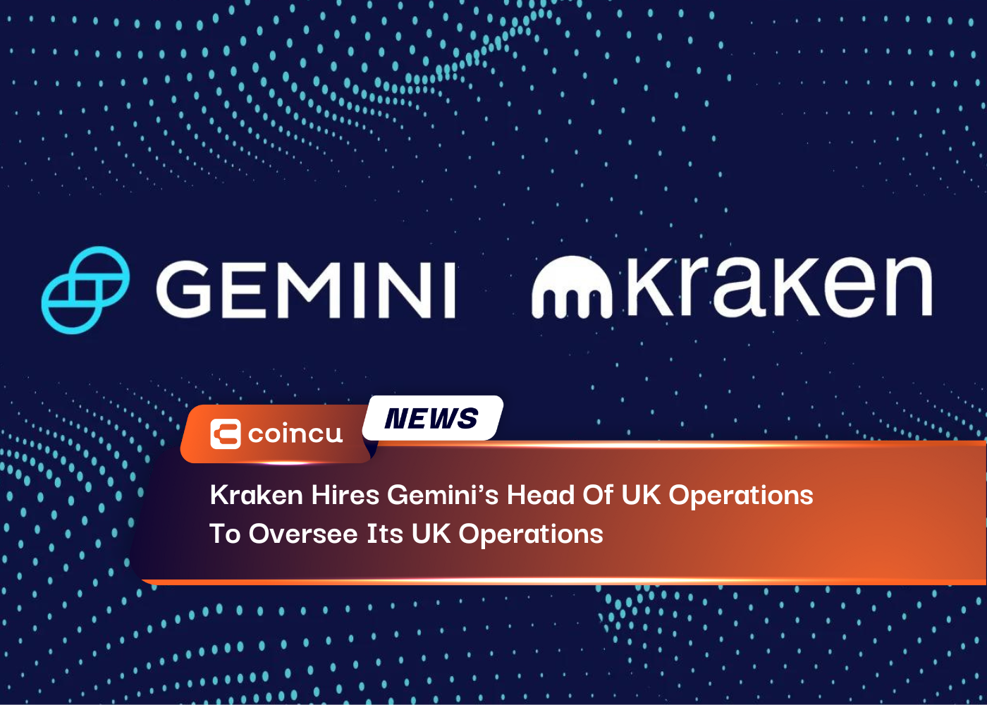 Kraken Hires Gemini's Head Of UK Operations To Oversee Its UK Operations