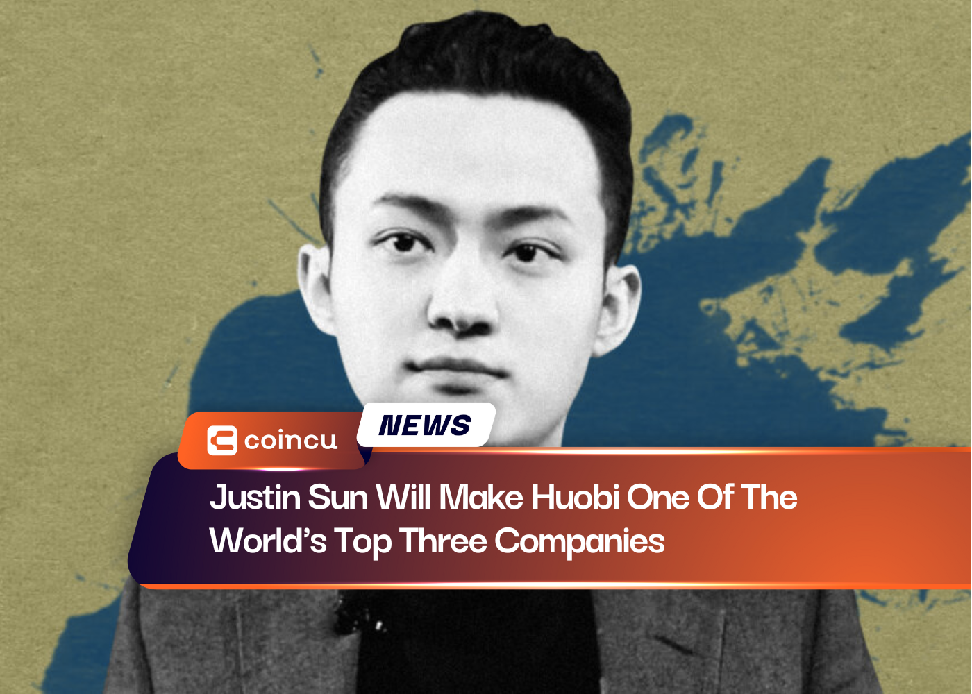 Justin Sun Will Make Huobi One Of The World's Top Three Companies