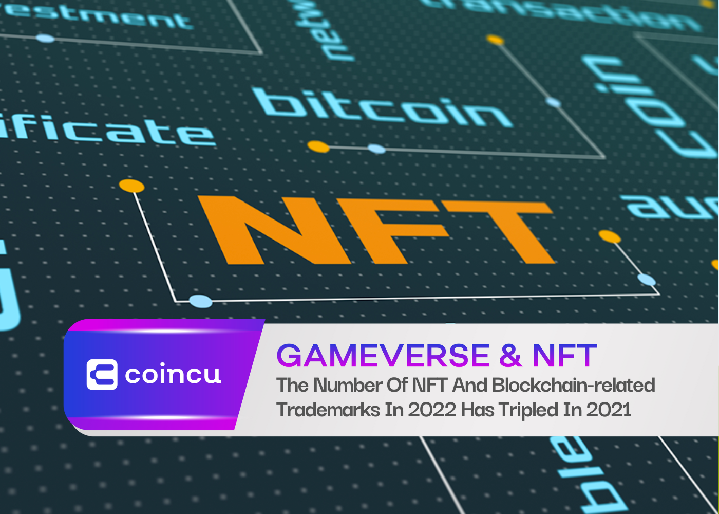 The Number Of NFT And Blockchain-related Trademarks In 2022 Has Tripled In 2021