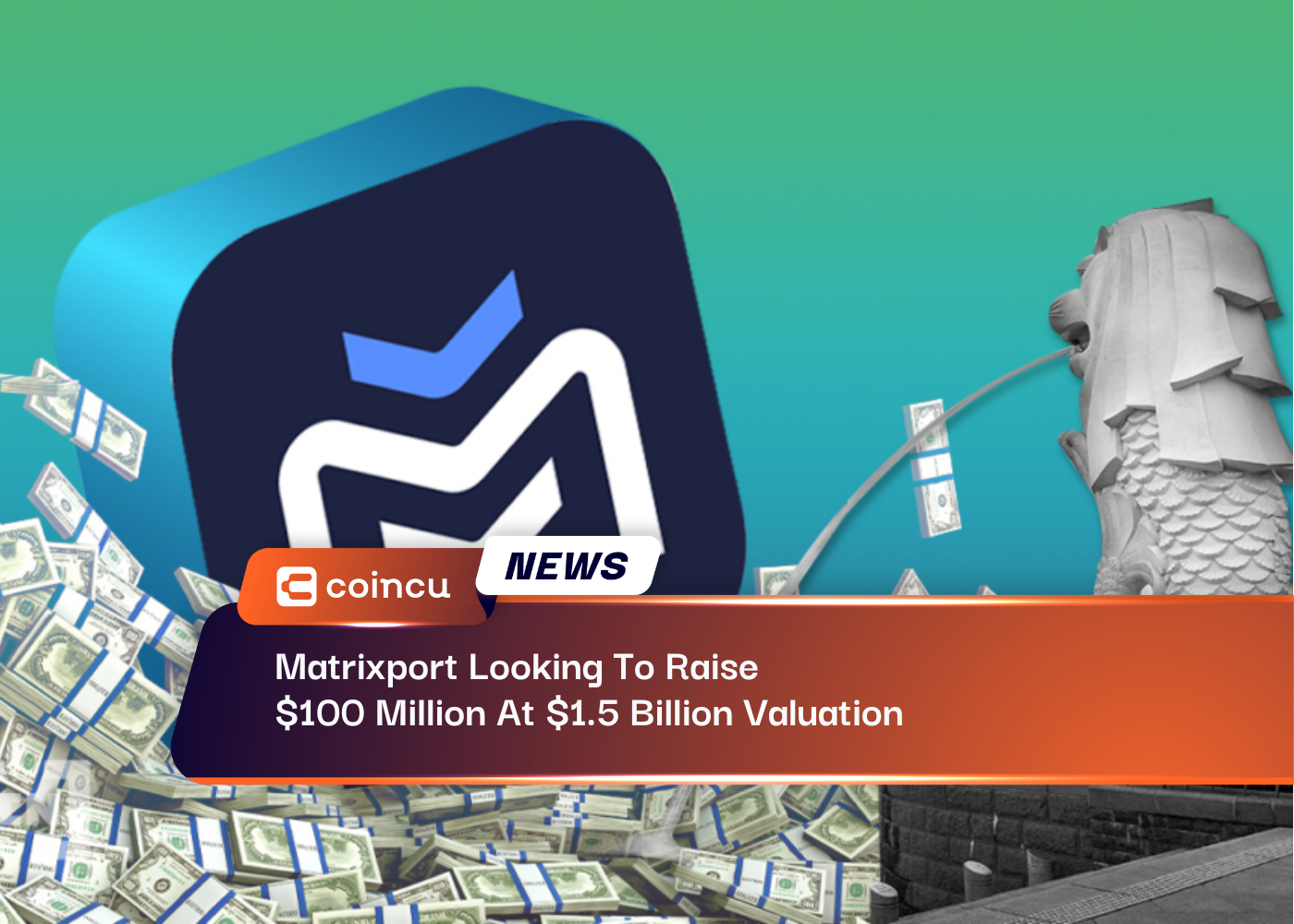 Matrixport Looking To Raise $100 Million At $1.5 Billion Valuation