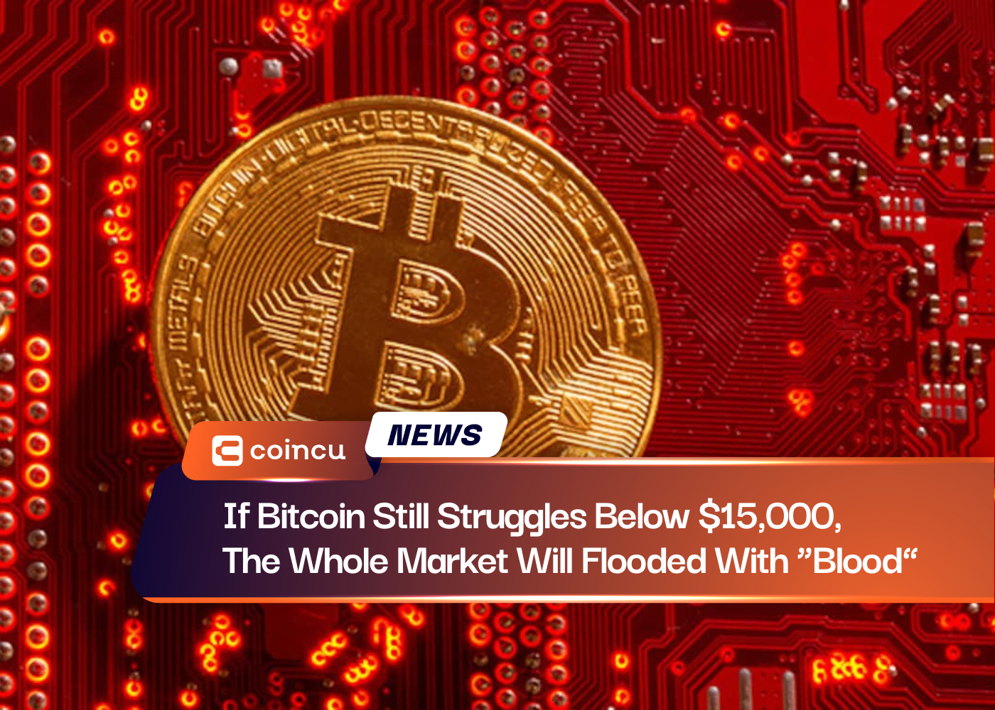 If Bitcoin Still Struggles Below $15,000, The Whole Market Will Flooded With “Blood”