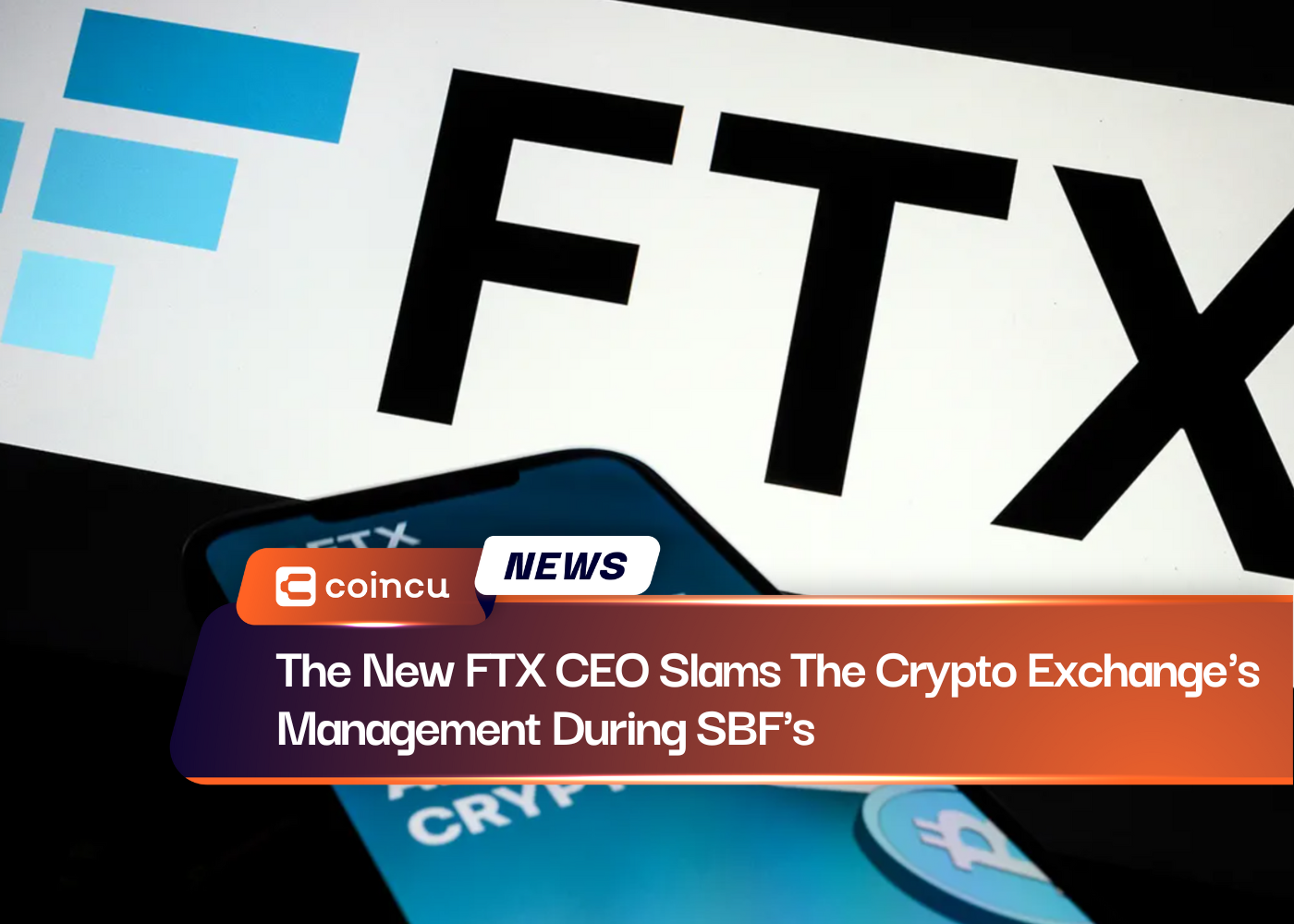 The New FTX CEO Slams The Crypto Exchange's Management During Sam Bankman-Tenure Fried's