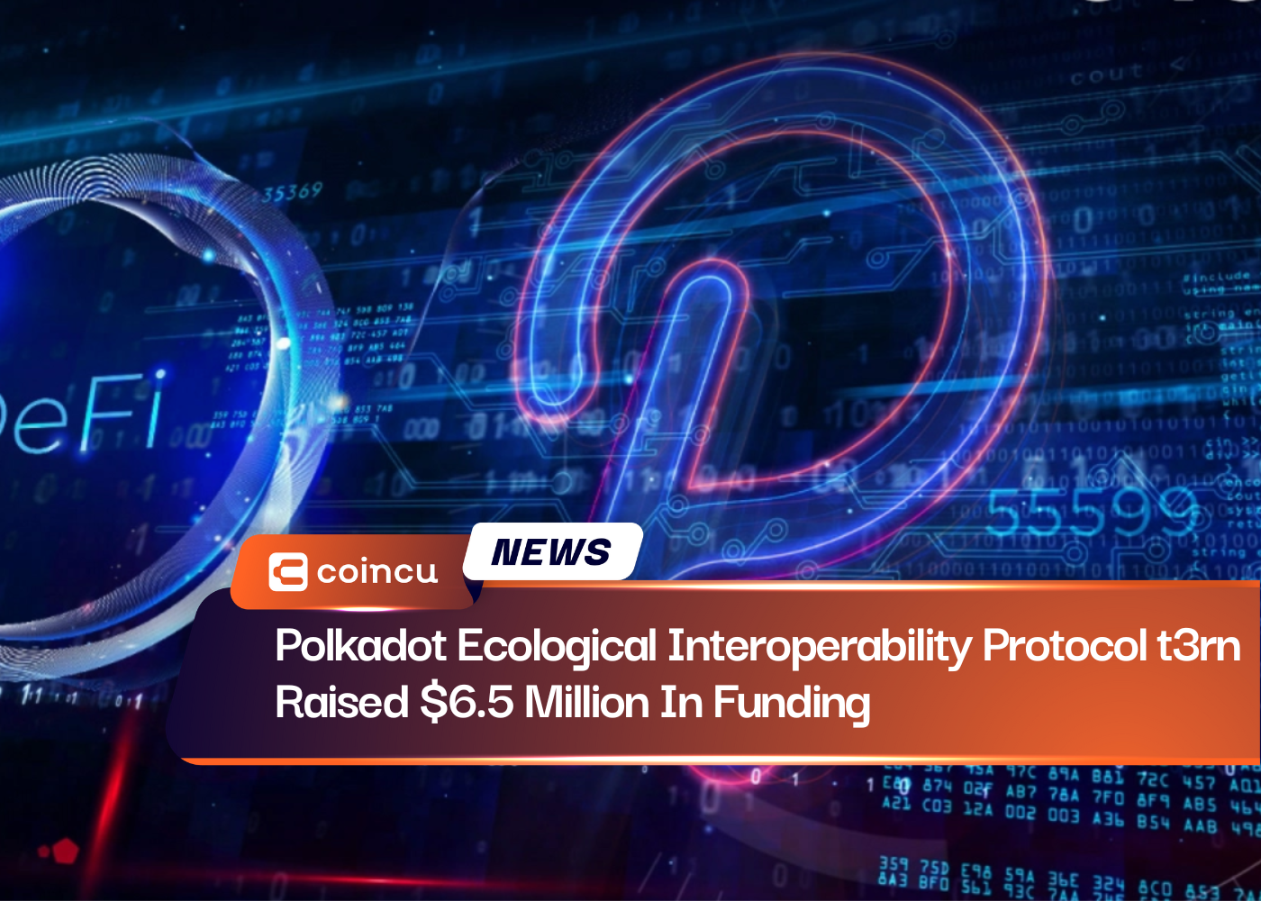 Polkadot Ecological Interoperability Protocol t3rn Raised $6.5 Million In Funding