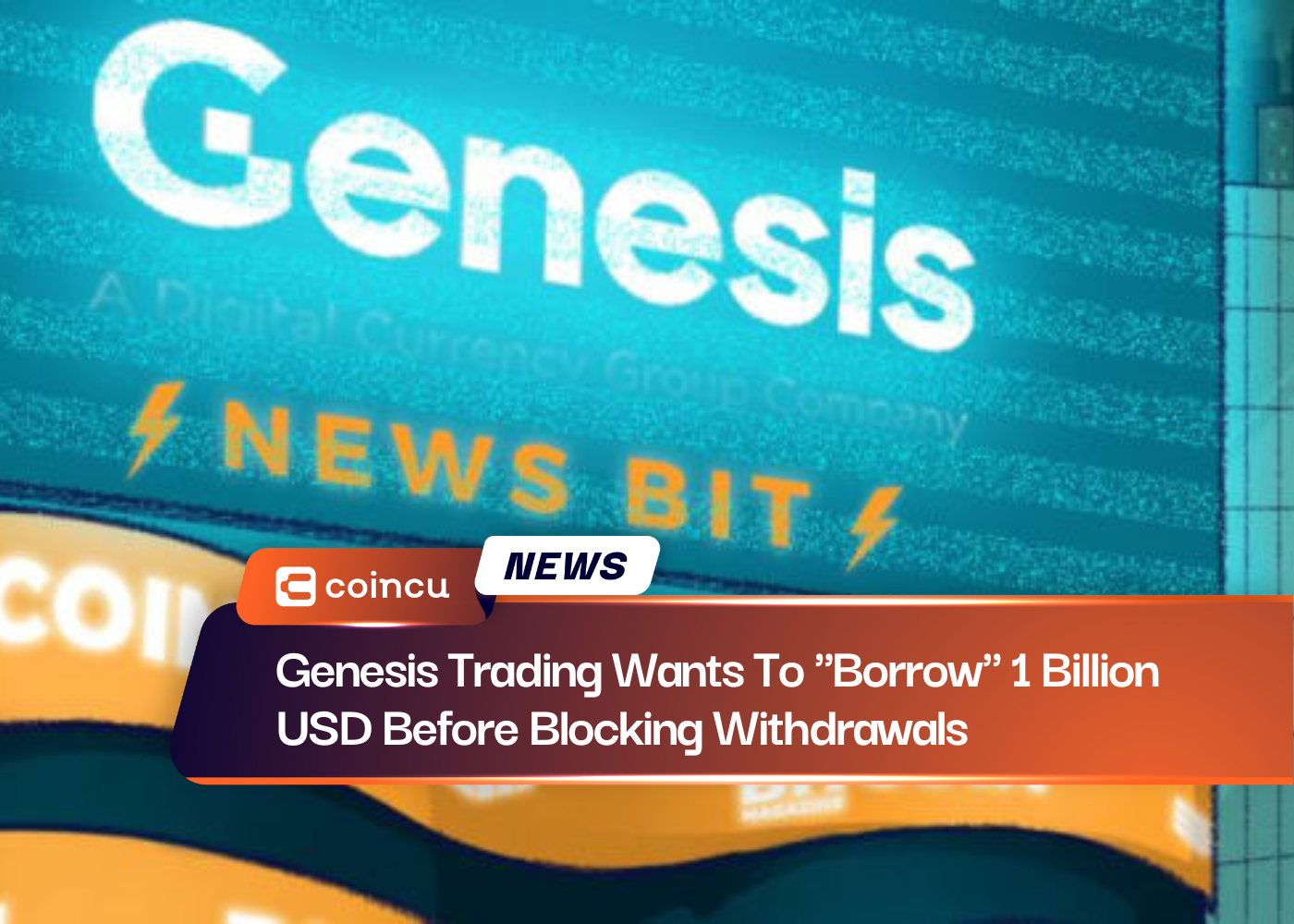 Genesis Trading Wants To "Borrow" 1 Billion USD Before Blocking Withdrawals