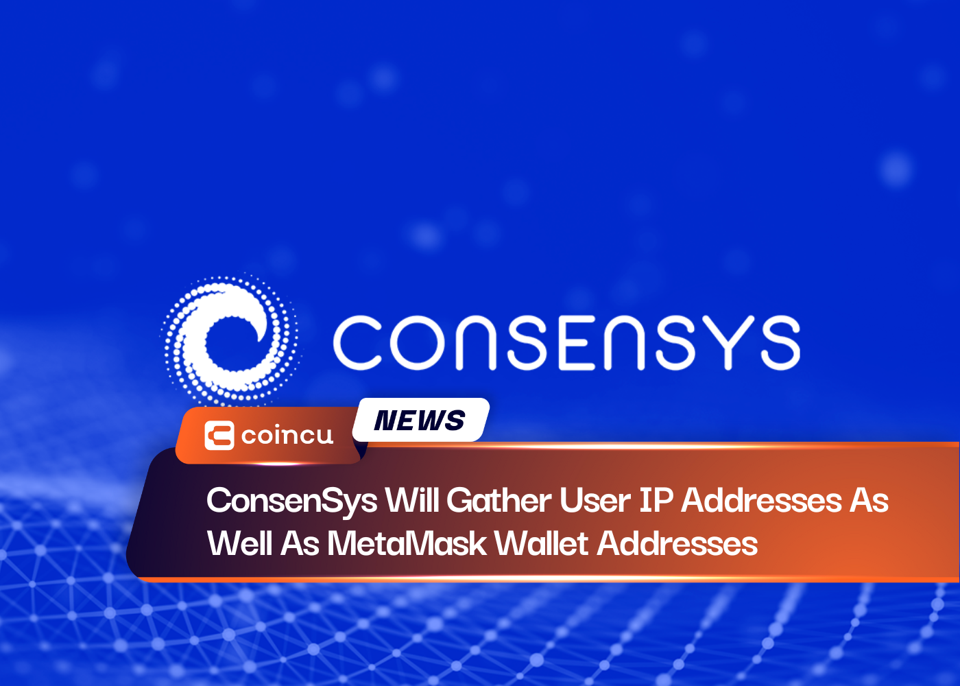 ConsenSys Will Gather User IP Addresses As Well As MetaMask Wallet Addresses