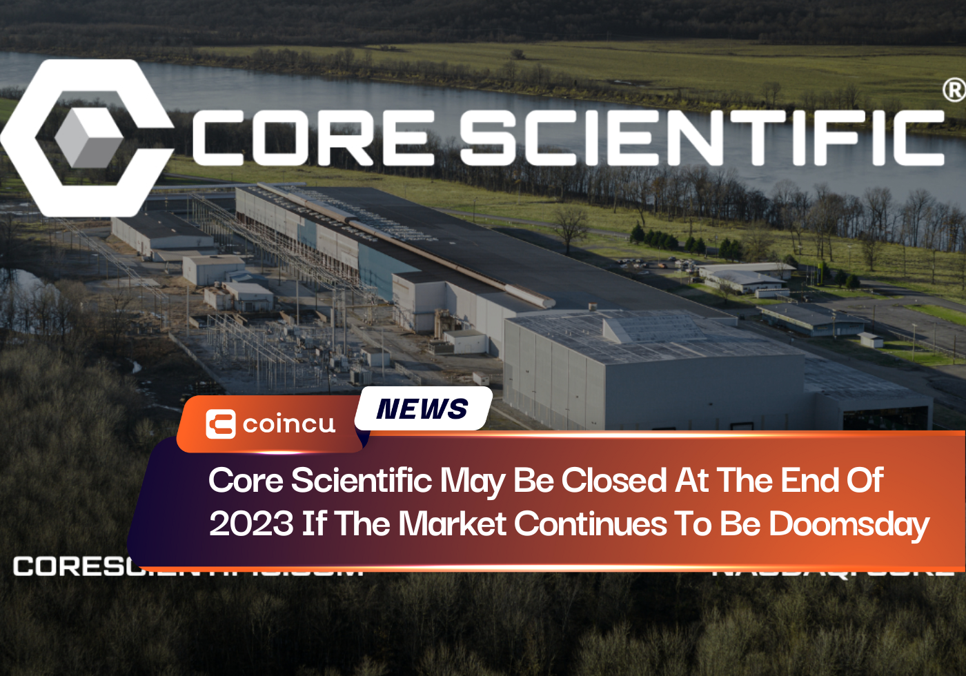 Core Scientific May Be Closed At The End Of 2023 If The Market Continues To Be Doomsday