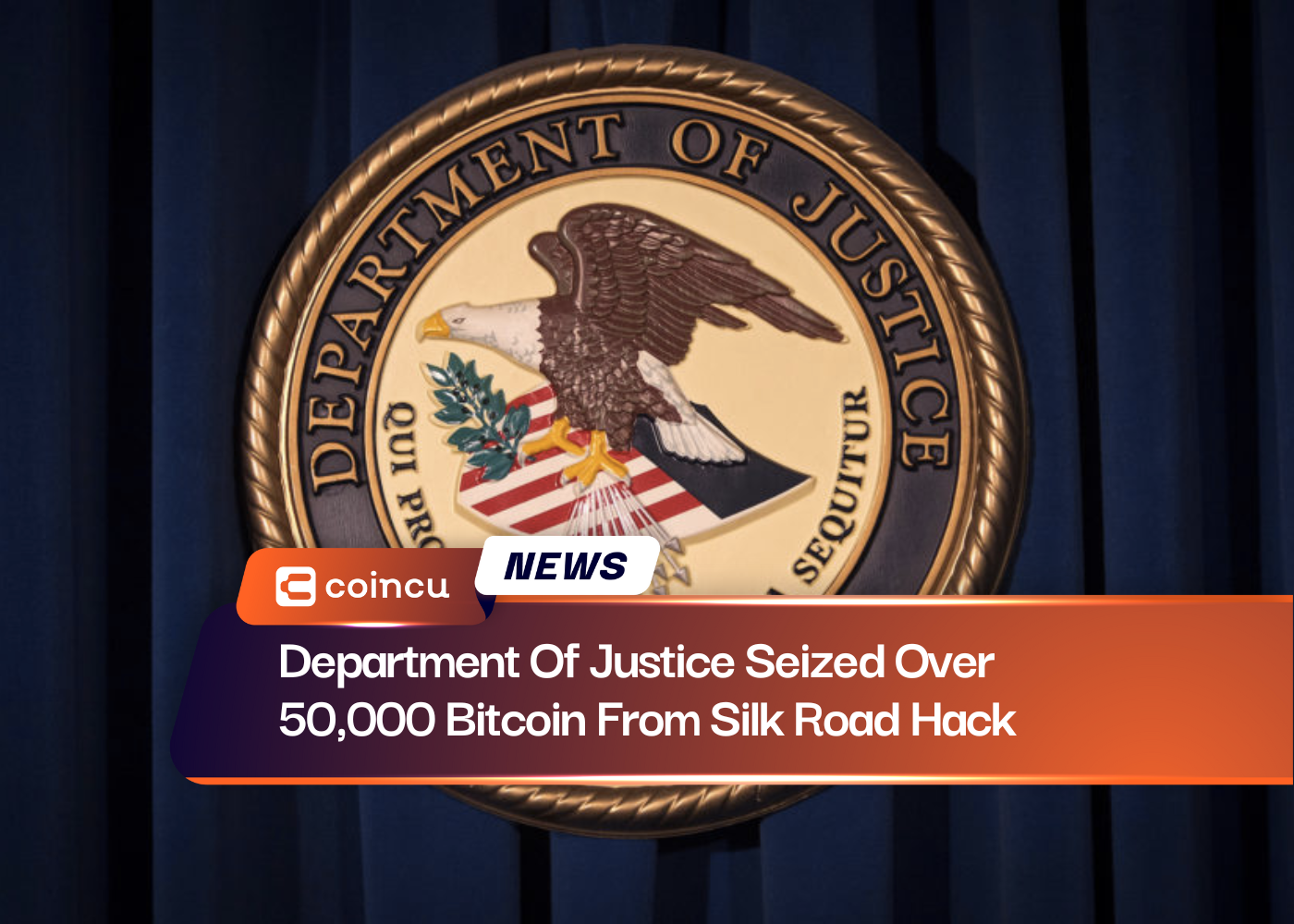 Department Of Justice Seized Over 50,000 Bitcoin From Silk Road Hack