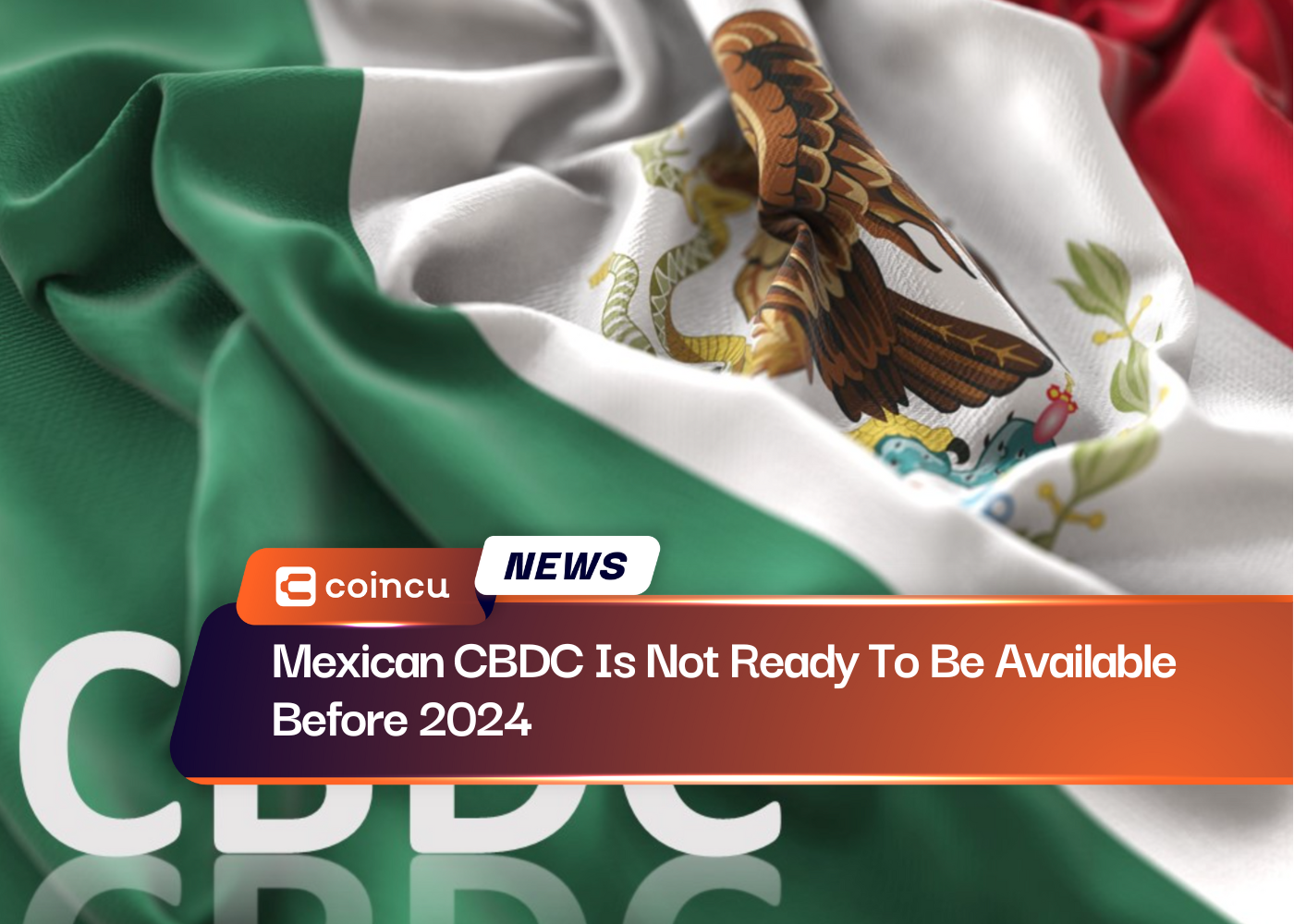 Mexican CBDC Is Not Ready To Be Available Before 2024