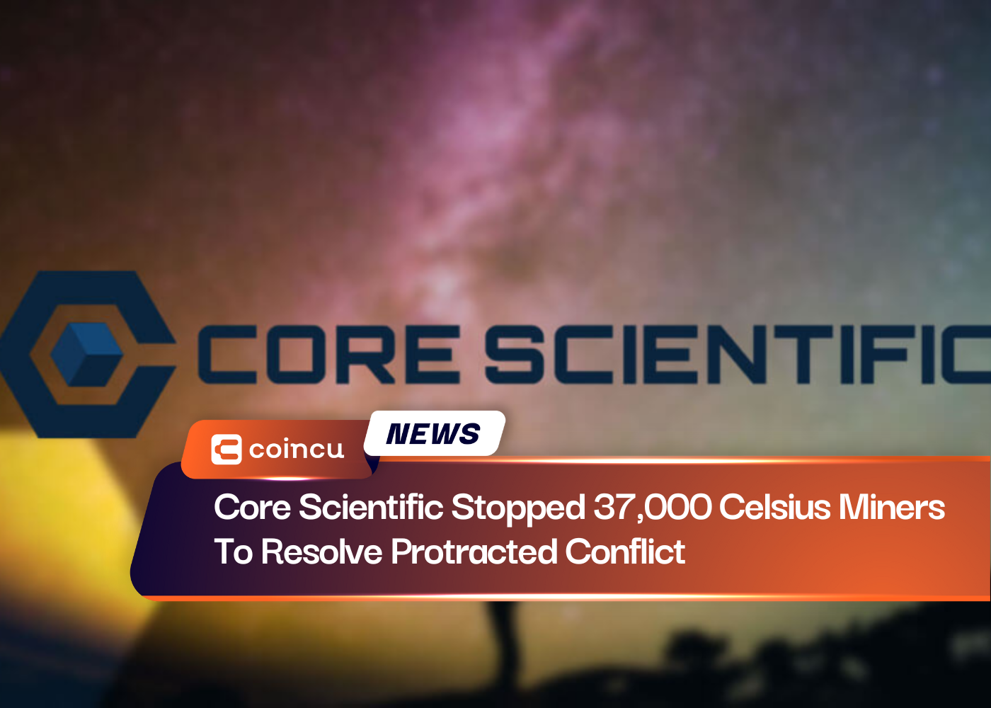Core Scientific Stopped 37,000 Celsius Miners To Resolve Protracted Conflict