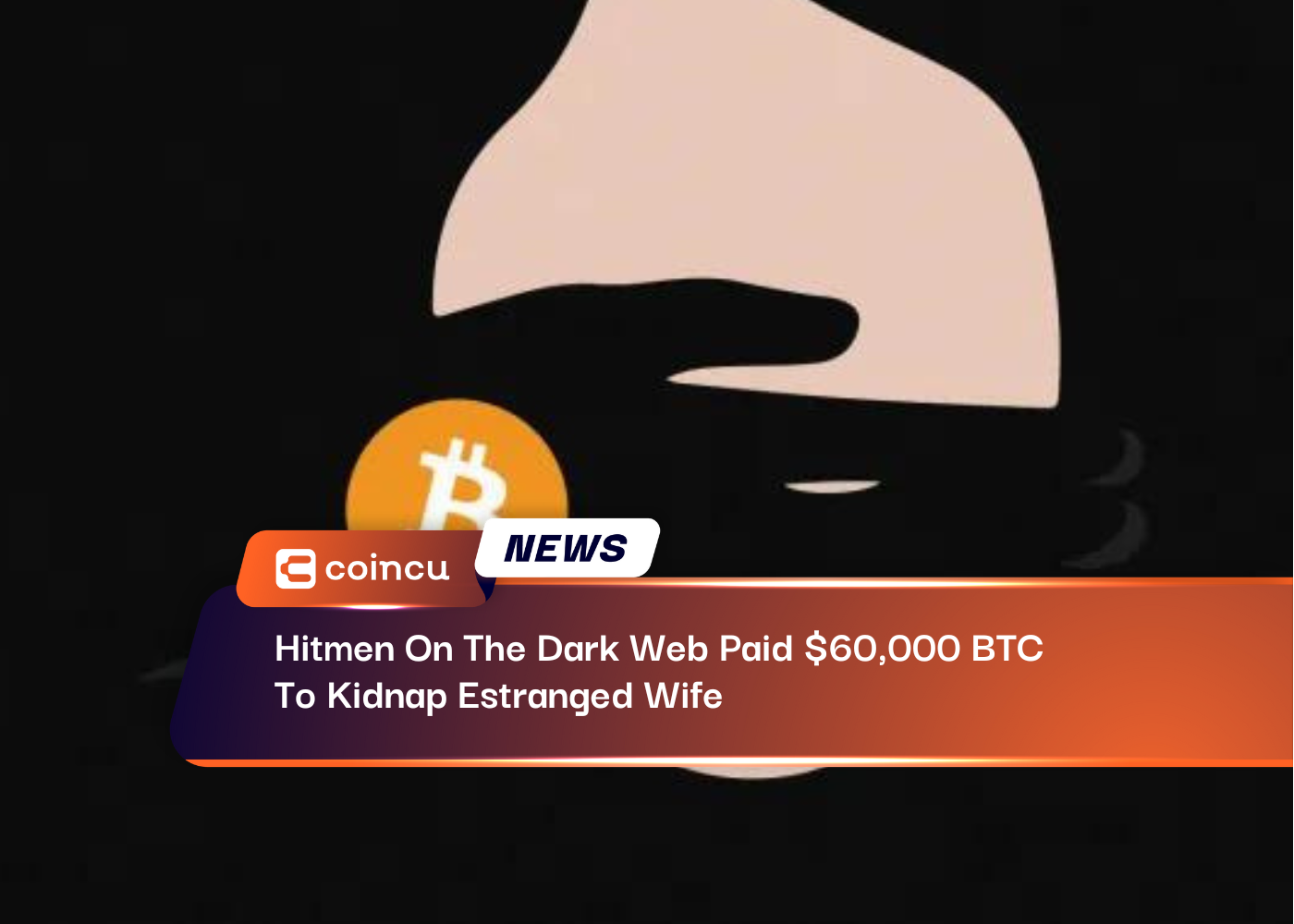 Hitmen On The Dark Web Paid $60,000 BTC To Kidnap Estranged Wife