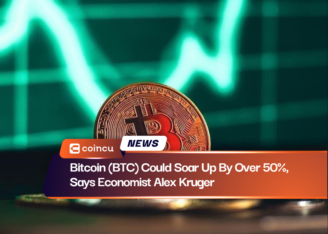 Bitcoin (BTC) Could Soar Up By Over 50%, Says Economist Alex Kruger