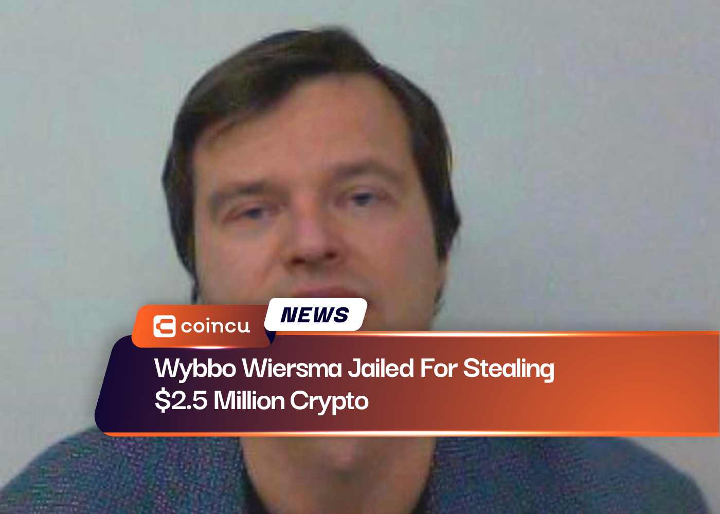 Wybbo Wiersma Jailed For Stealing $2.5 Million Crypto