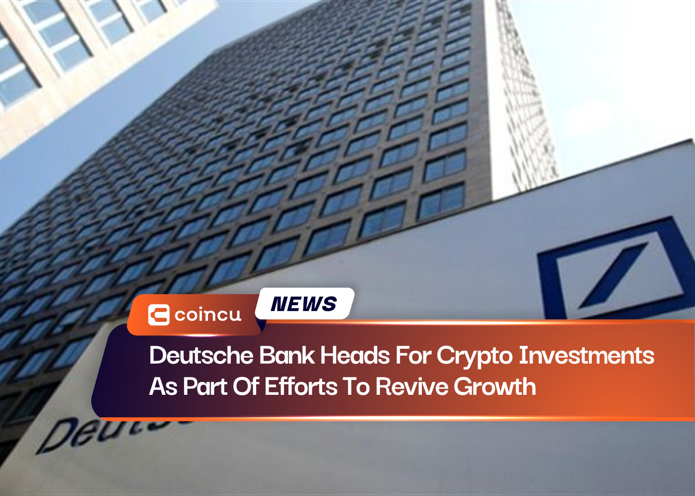 Deutsche Bank Heads For Crypto Investments As Part Of Efforts To Revive Growth