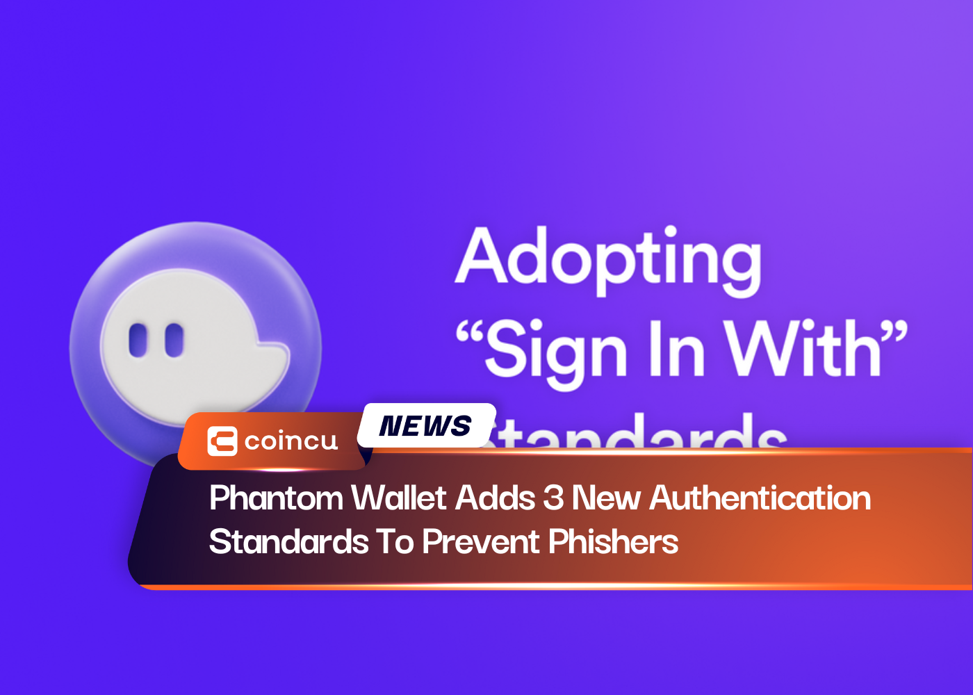 Phantom Wallet Adds 3 New Authentication Standards To Prevent Phishers