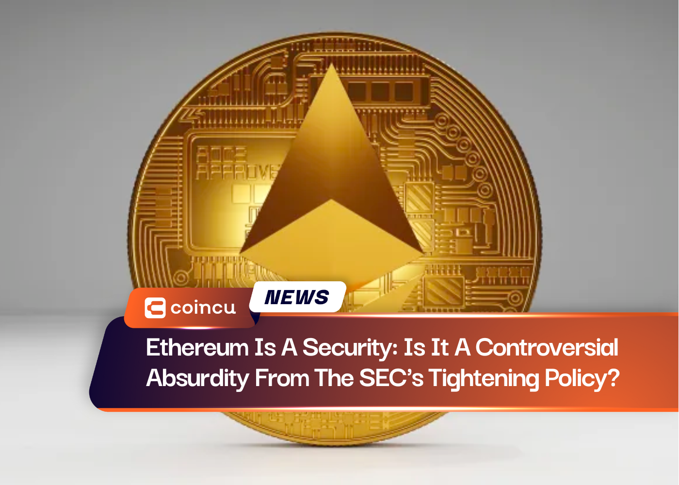 Ethereum Is A Security: Is It A Controversial Absurdity From The SEC's Tightening Policy?