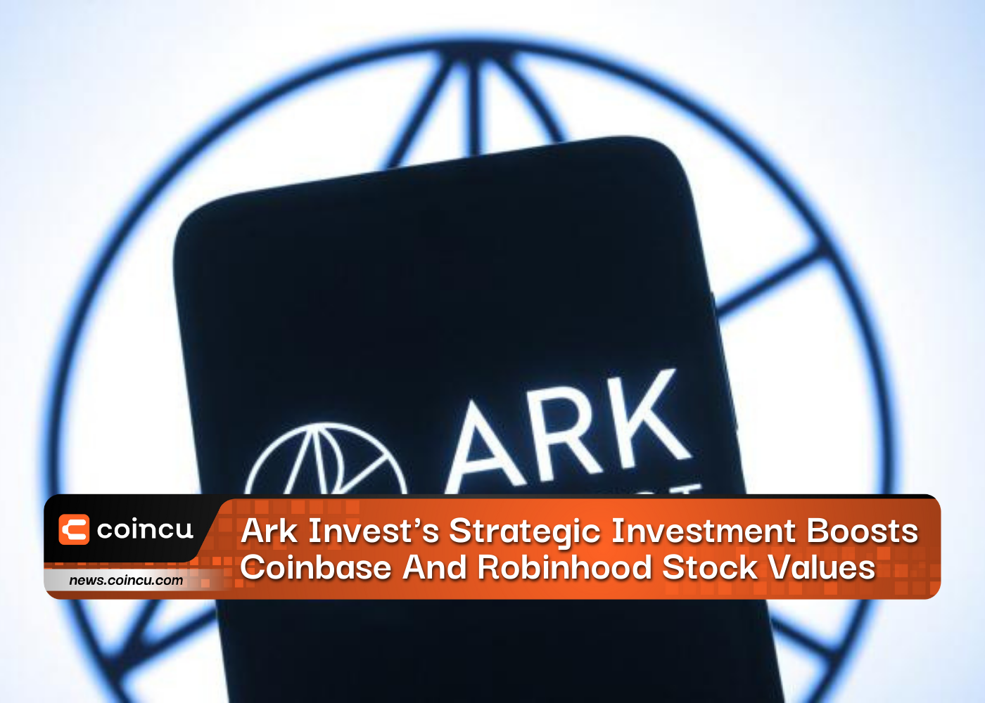 Ark Invest's Strategic Investment Boosts Coinbase And Robinhood Stock Values