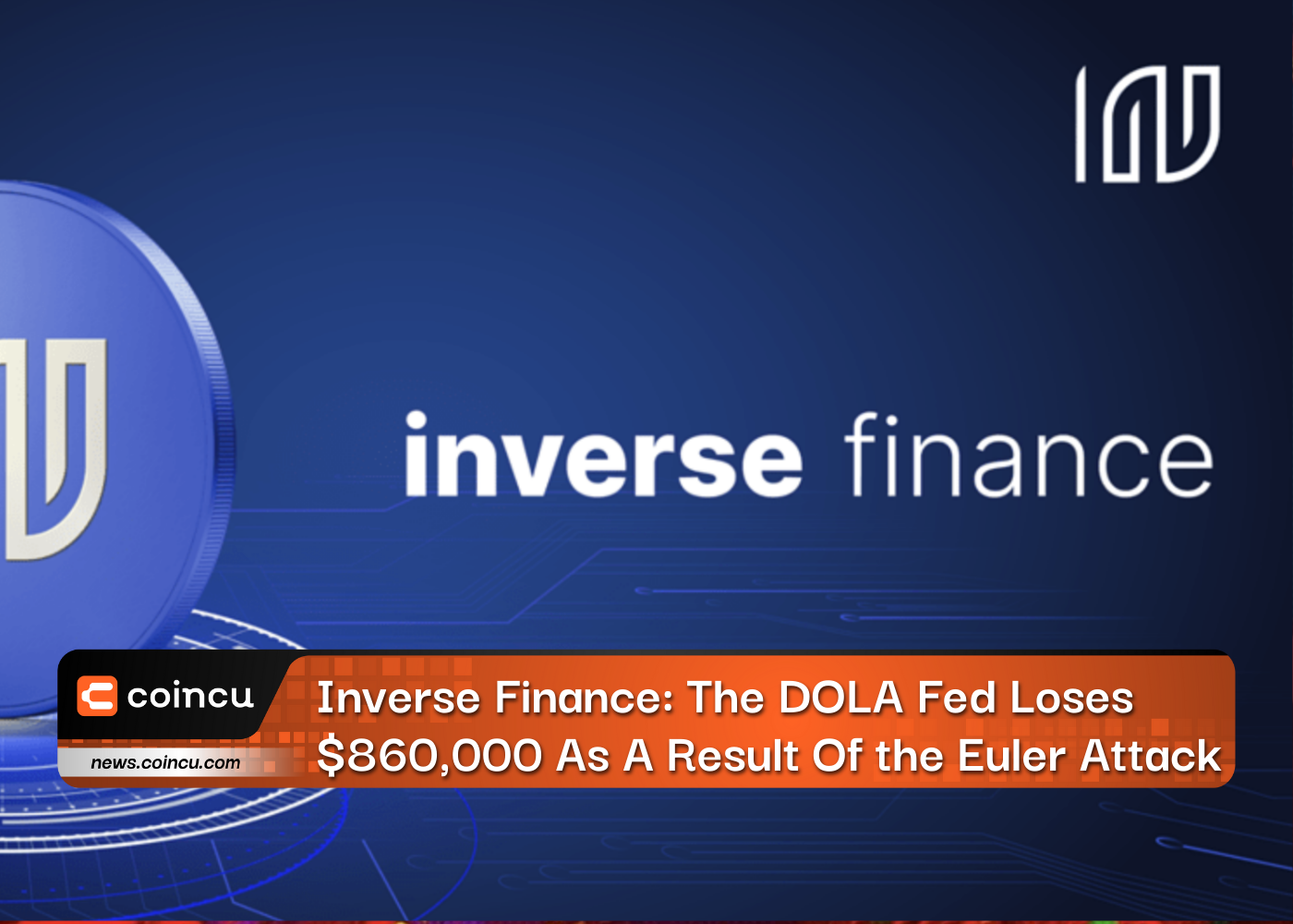 Inverse Finance: The DOLA Fed Loses $860,000 As A Result Of the Euler Attack