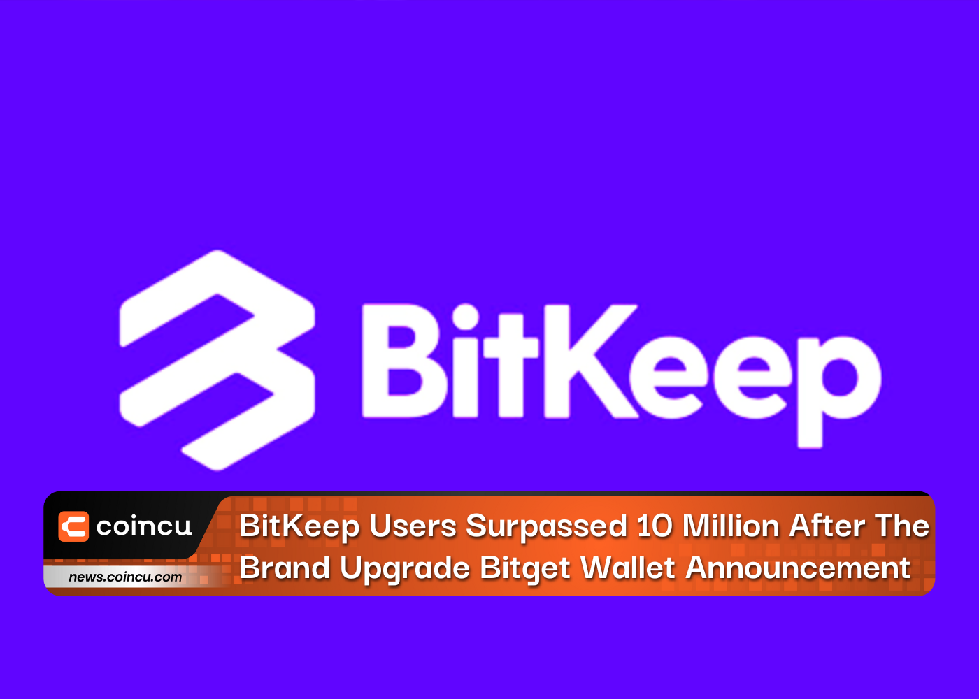 BitKeep Users Surpassed 10 Million After The Brand Upgrade Bitget Wallet Announcement